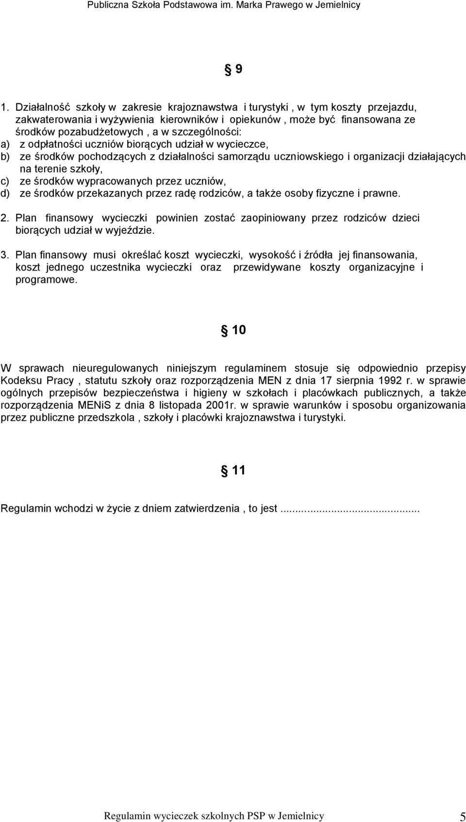 wypracowanych przez uczniów, d) ze środków przekazanych przez radę rodziców, a także osoby fizyczne i prawne. 2.