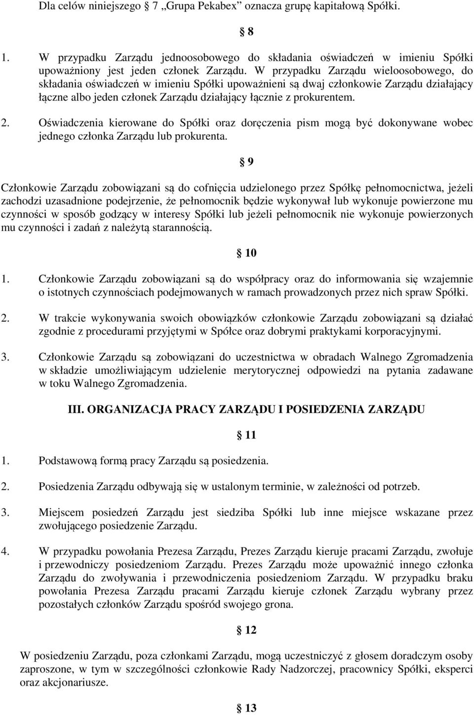 Oświadczenia kierowane do Spółki oraz doręczenia pism mogą być dokonywane wobec jednego członka Zarządu lub prokurenta.