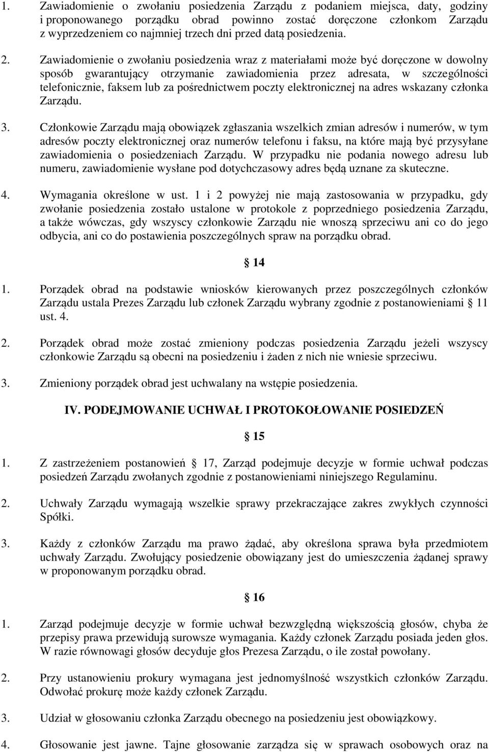 Zawiadomienie o zwołaniu posiedzenia wraz z materiałami może być doręczone w dowolny sposób gwarantujący otrzymanie zawiadomienia przez adresata, w szczególności telefonicznie, faksem lub za