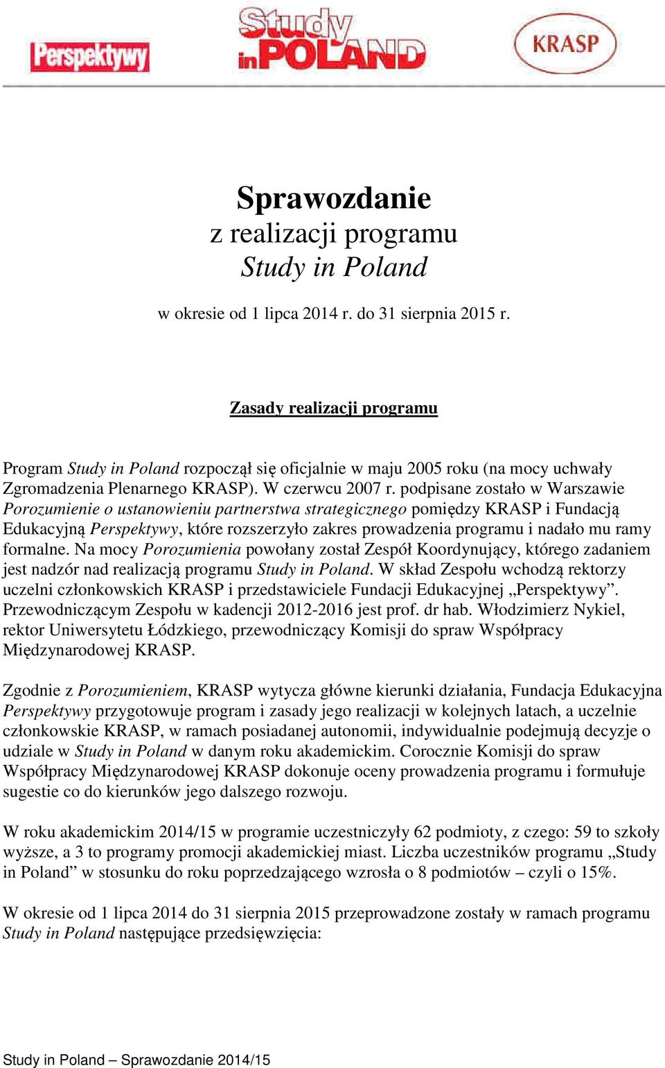 podpisane zostało w Warszawie Porozumienie o ustanowieniu partnerstwa strategicznego pomiędzy KRASP i Fundacją Edukacyjną Perspektywy, które rozszerzyło zakres prowadzenia programu i nadało mu ramy