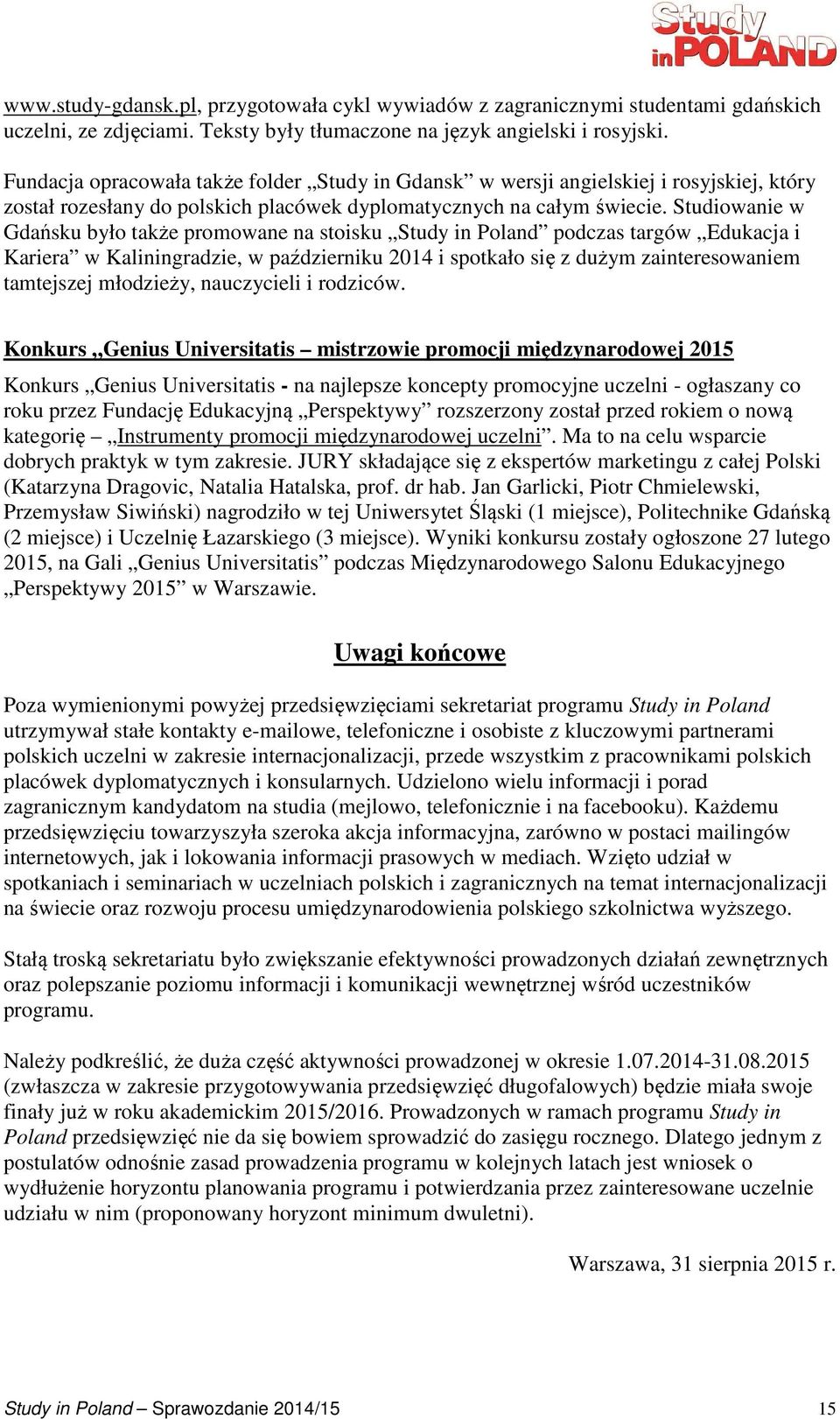 Studiowanie w Gdańsku było także promowane na stoisku Study in Poland podczas targów Edukacja i Kariera w Kaliningradzie, w październiku 2014 i spotkało się z dużym zainteresowaniem tamtejszej