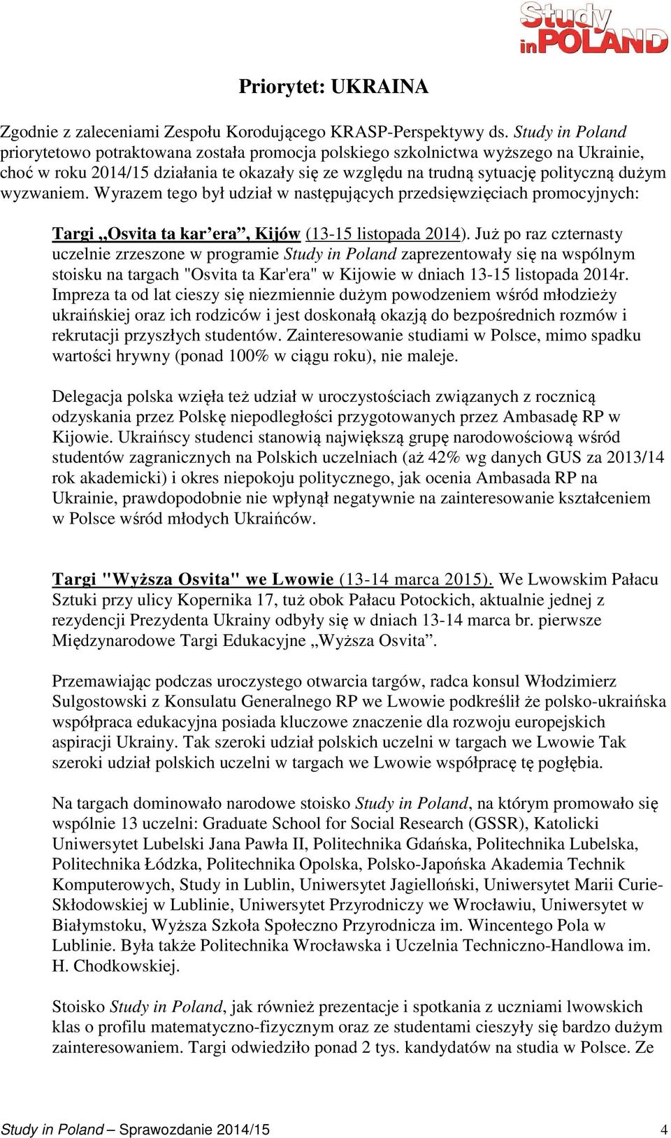 wyzwaniem. Wyrazem tego był udział w następujących przedsięwzięciach promocyjnych: Targi Osvita ta kar era, Kijów (13-15 listopada 2014).