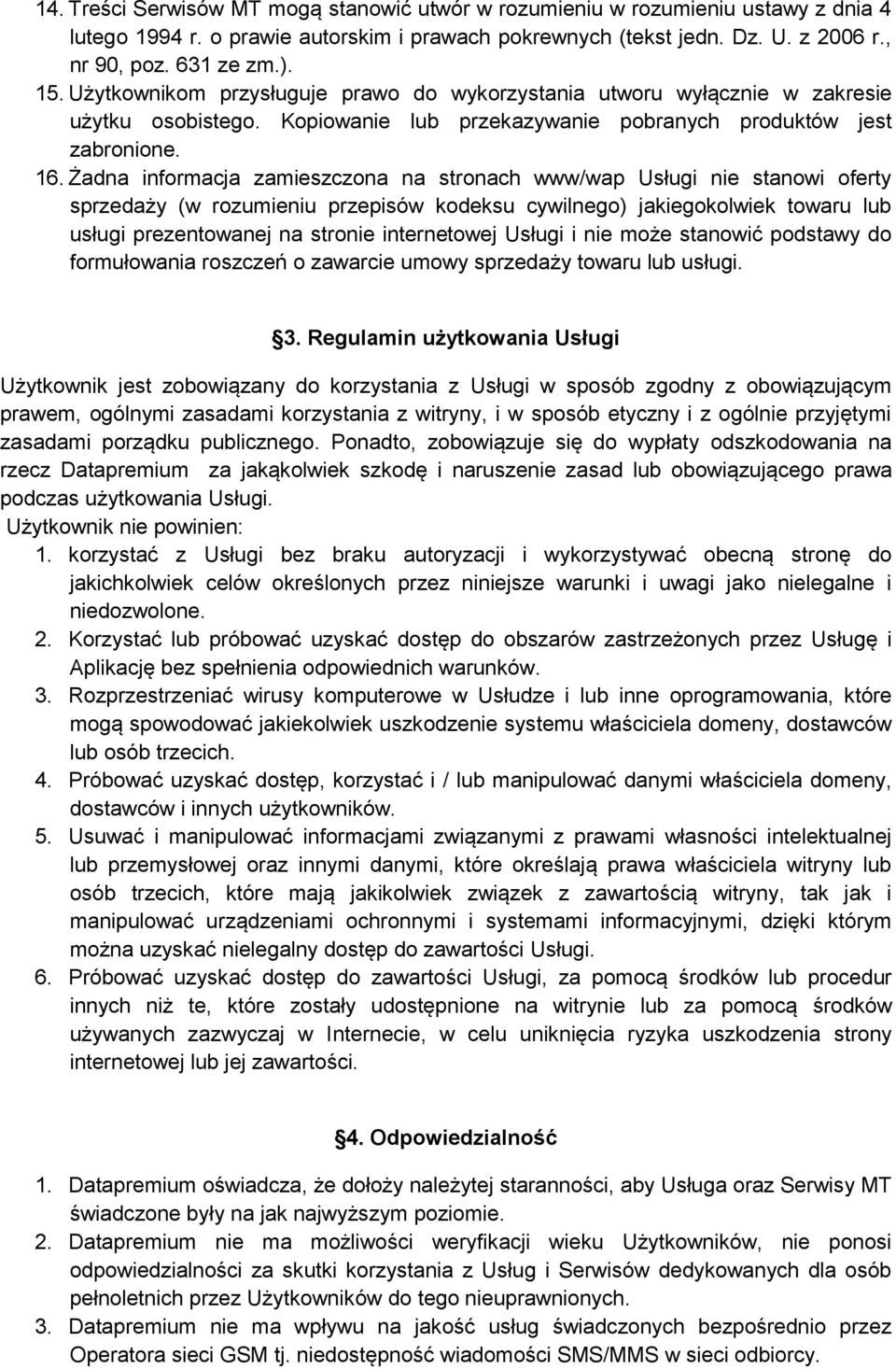 Żadna informacja zamieszczona na stronach www/wap Usługi nie stanowi oferty sprzedaży (w rozumieniu przepisów kodeksu cywilnego) jakiegokolwiek towaru lub usługi prezentowanej na stronie internetowej