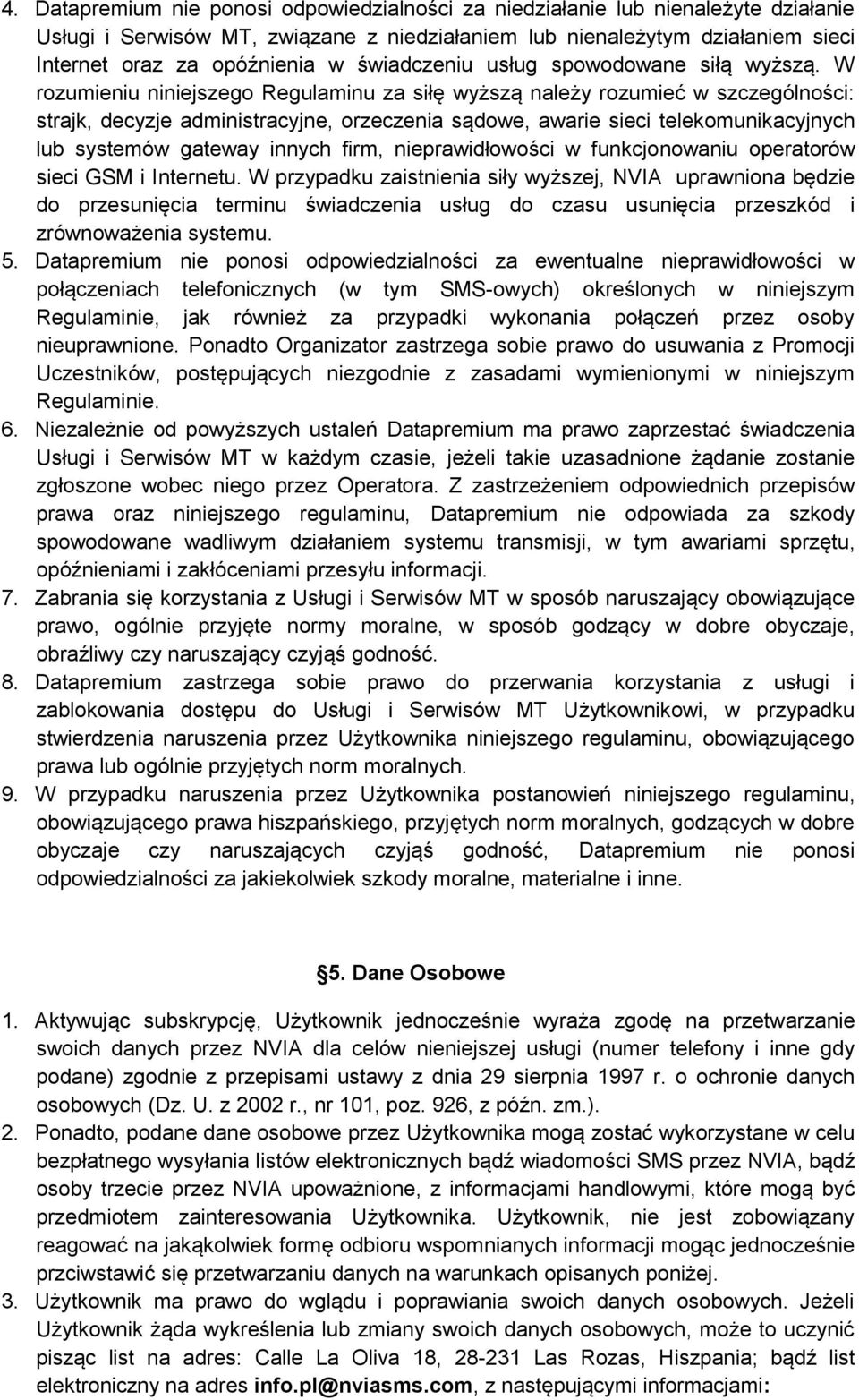 W rozumieniu niniejszego Regulaminu za siłę wyższą należy rozumieć w szczególności: strajk, decyzje administracyjne, orzeczenia sądowe, awarie sieci telekomunikacyjnych lub systemów gateway innych