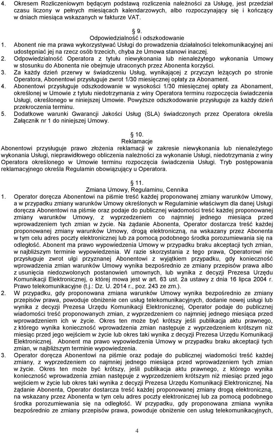 Abonent nie ma prawa wykorzystywać Usługi do prowadzenia działalności telekomunikacyjnej ani udostępniać jej na rzecz osób trzecich, chyba że Umowa stanowi inaczej. 2.