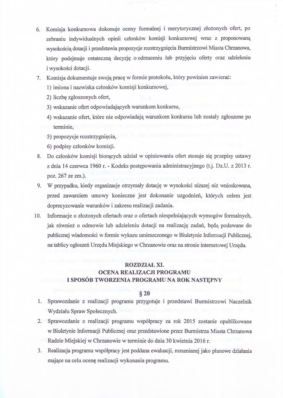 Komisja dokumentuje swoją pracę w formie protokołu, który powinien zawierać: 1) imiona i nazwiska członków komisji konkursowej, 2) liczbę zgłoszonych ofert, 3) wskazanie ofert odpowiadających