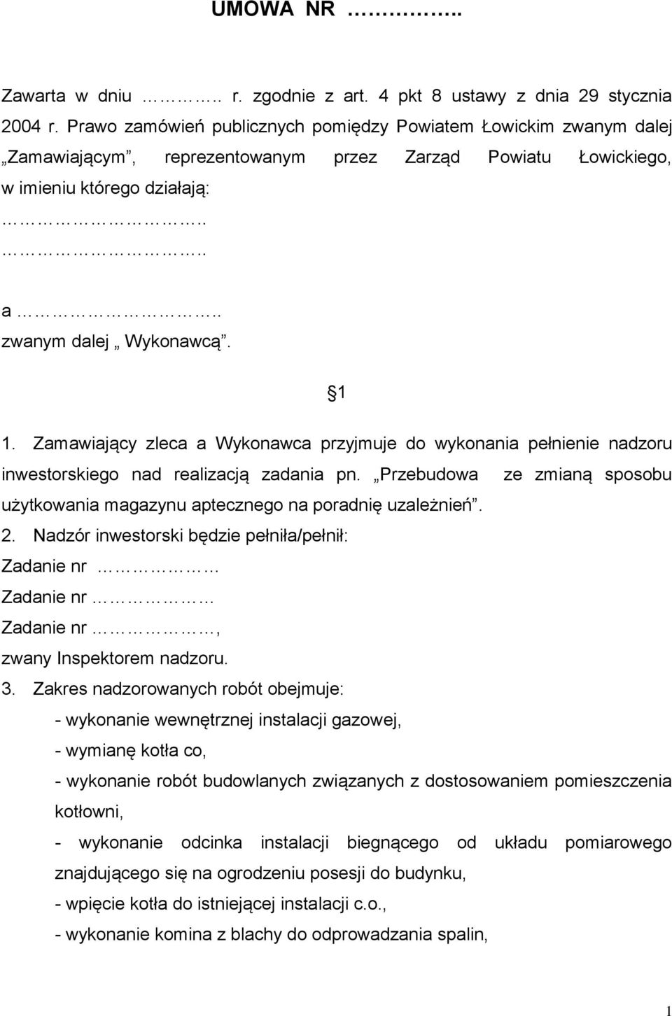 Zamawiający zleca a Wykonawca przyjmuje do wykonania pełnienie nadzoru inwestorskiego nad realizacją zadania pn. Przebudowa ze zmianą sposobu użytkowania magazynu aptecznego na poradnię uzależnień. 2.