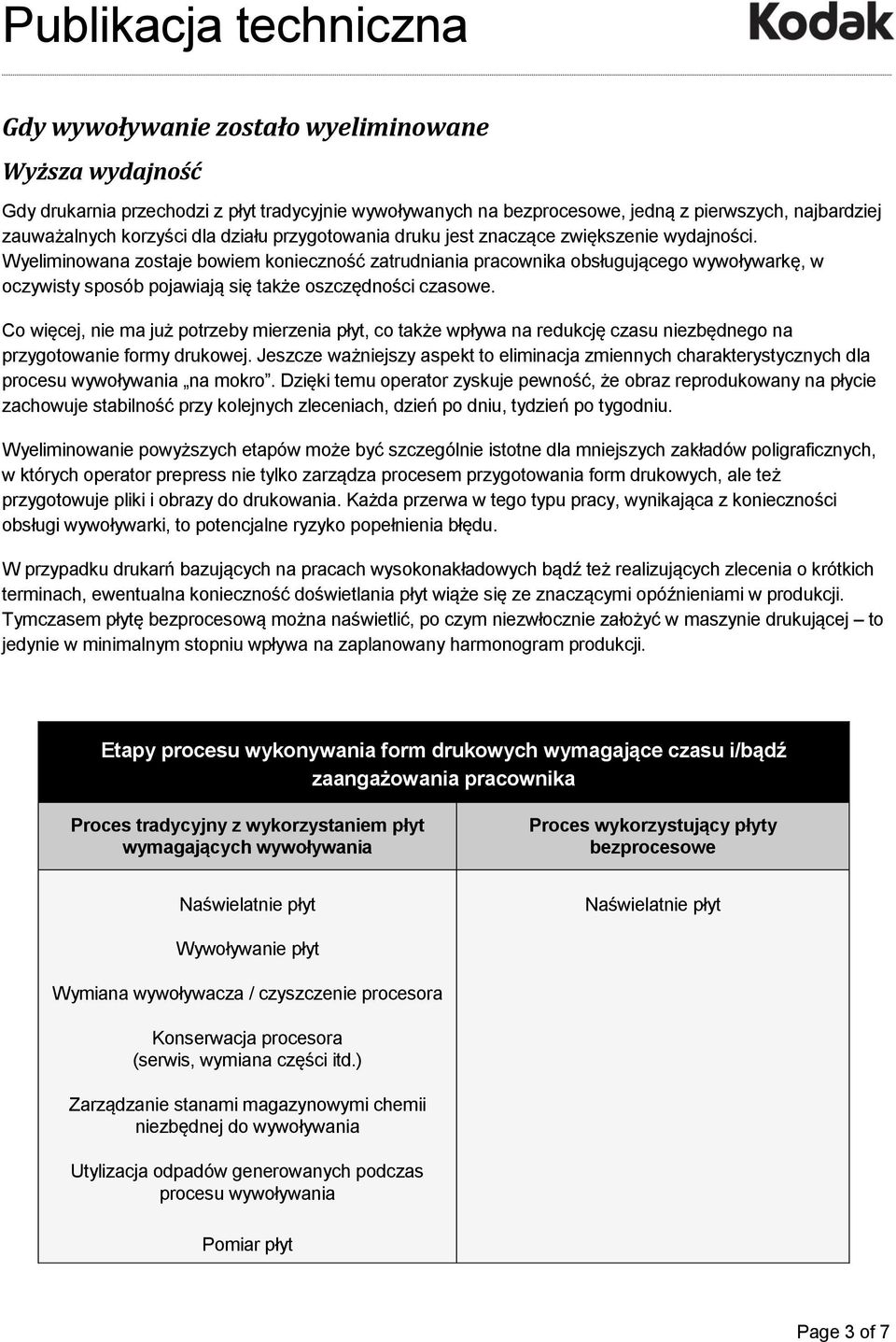 Wyeliminowana zostaje bowiem konieczność zatrudniania pracownika obsługującego wywoływarkę, w oczywisty sposób pojawiają się także oszczędności czasowe.