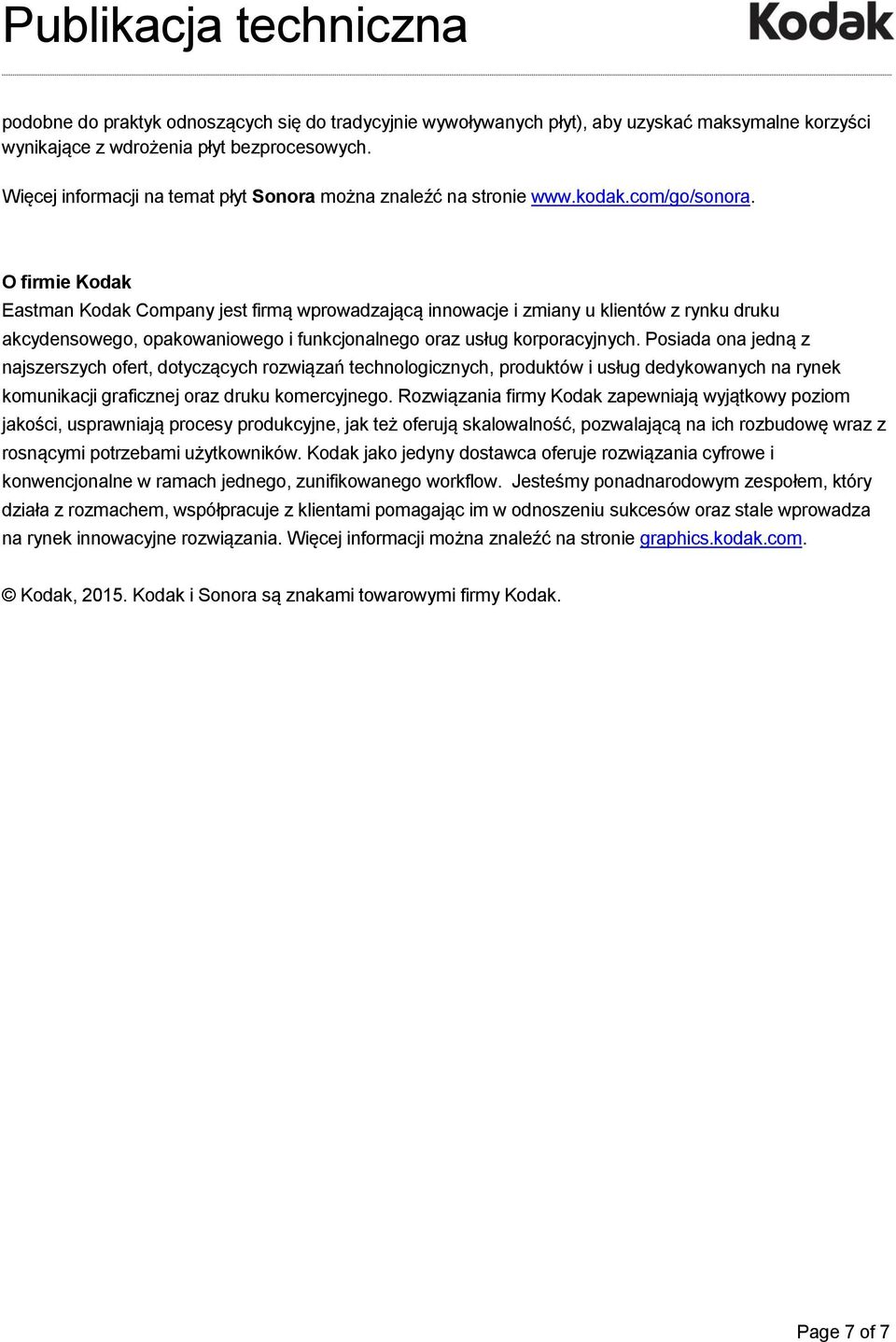 O firmie Kodak Eastman Kodak Company jest firmą wprowadzającą innowacje i zmiany u klientów z rynku druku akcydensowego, opakowaniowego i funkcjonalnego oraz usług korporacyjnych.