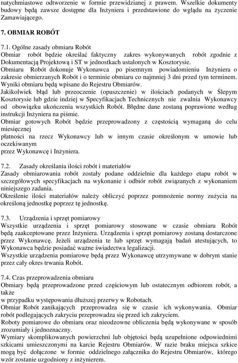 Obmiaru Robót dokonuje Wykonawca po pisemnym powiadomieniu Inżyniera o zakresie obmierzanych Robót i o terminie obmiaru co najmniej 3 dni przed tym terminem.