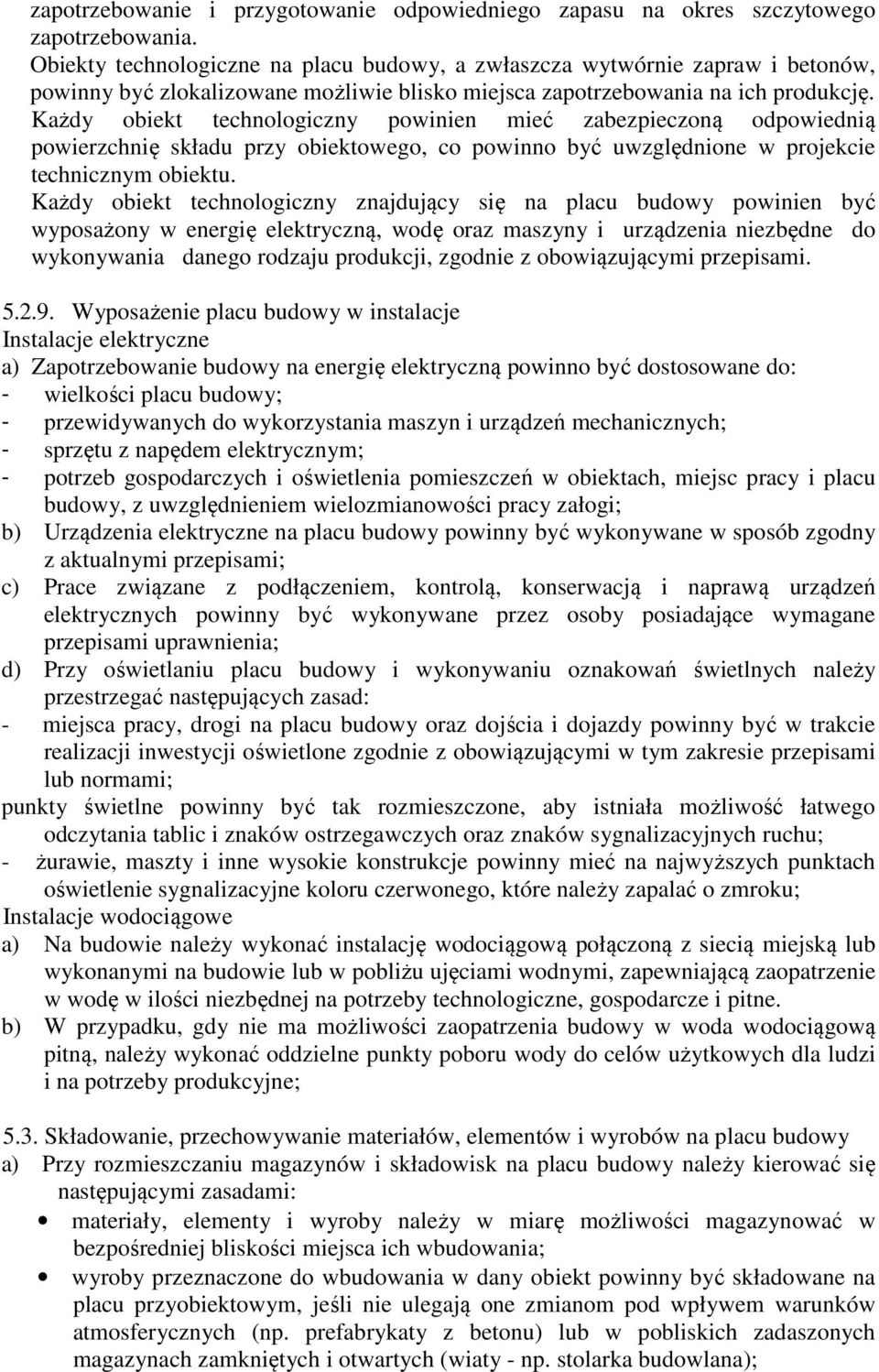 Każdy obiekt technologiczny powinien mieć zabezpieczoną odpowiednią powierzchnię składu przy obiektowego, co powinno być uwzględnione w projekcie technicznym obiektu.