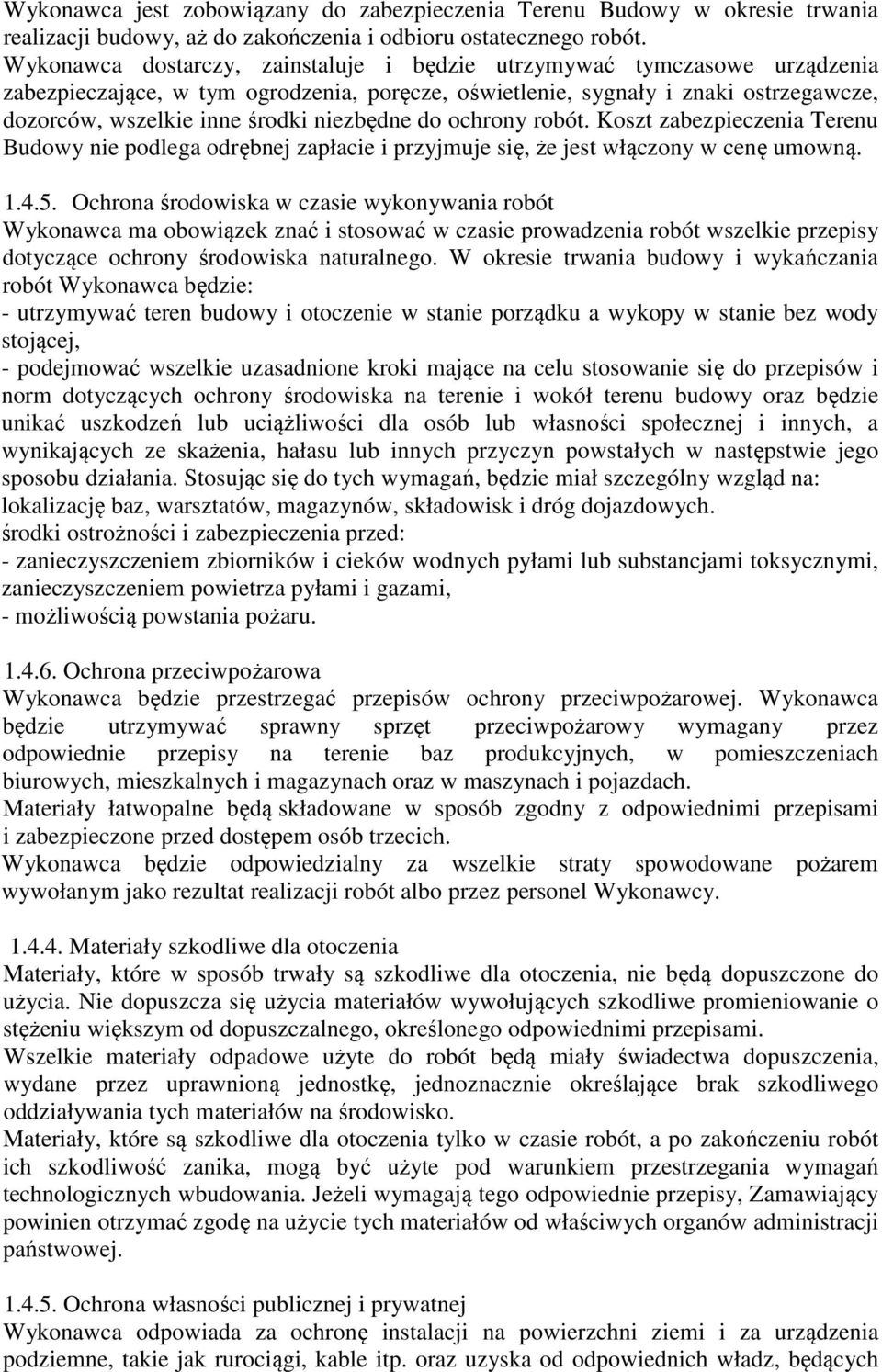 niezbędne do ochrony robót. Koszt zabezpieczenia Terenu Budowy nie podlega odrębnej zapłacie i przyjmuje się, że jest włączony w cenę umowną. 1.4.5.