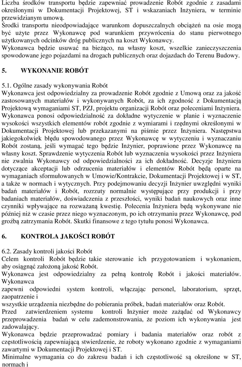 koszt Wykonawcy. Wykonawca będzie usuwać na bieżąco, na własny koszt, wszelkie zanieczyszczenia spowodowane jego pojazdami na drogach publicznych oraz dojazdach do Terenu Budowy. 5. WYKONANIE ROBÓT 5.