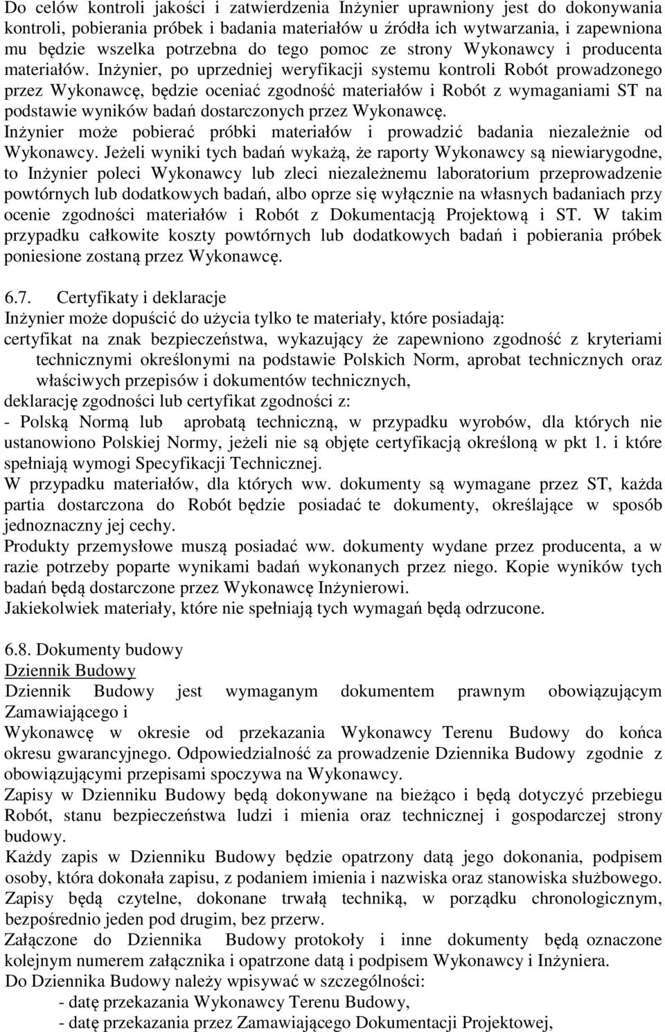 Inżynier, po uprzedniej weryfikacji systemu kontroli Robót prowadzonego przez Wykonawcę, będzie oceniać zgodność materiałów i Robót z wymaganiami ST na podstawie wyników badań dostarczonych przez