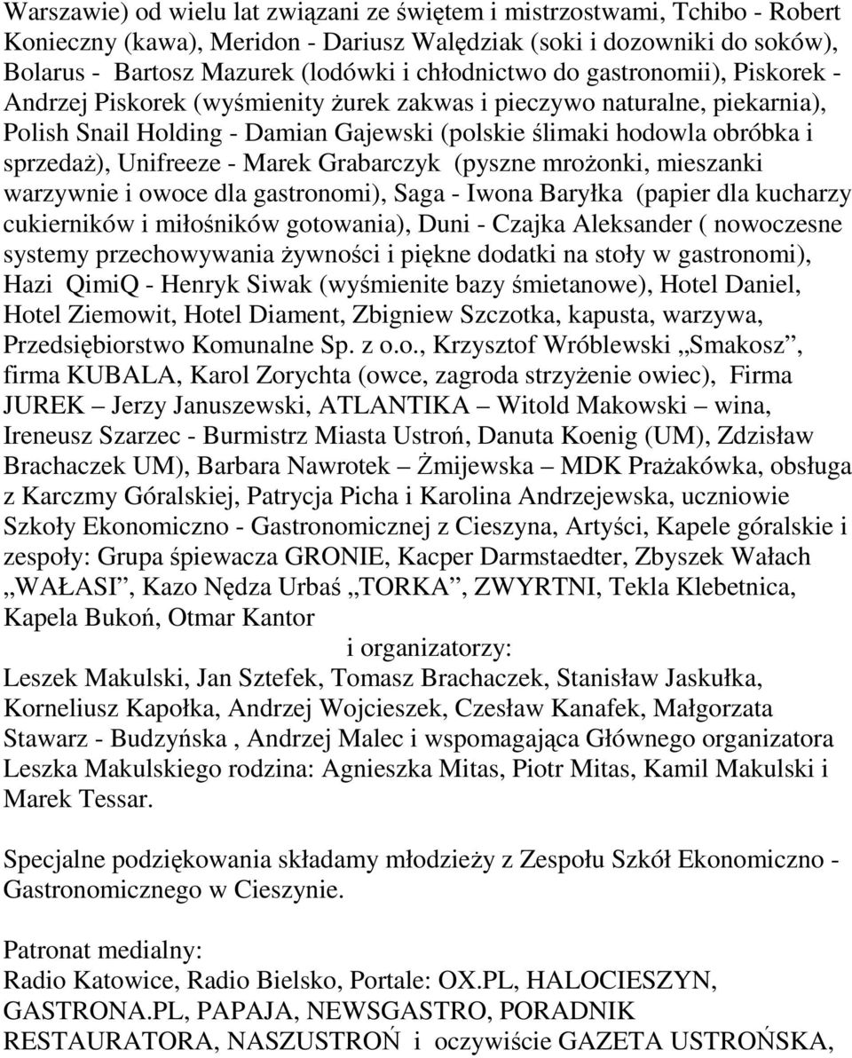 sprzedaŝ), Unifreeze - Marek Grabarczyk (pyszne mroŝonki, mieszanki warzywnie i owoce dla gastronomi), Saga - Iwona Baryłka (papier dla kucharzy cukierników i miłośników gotowania), Duni - Czajka