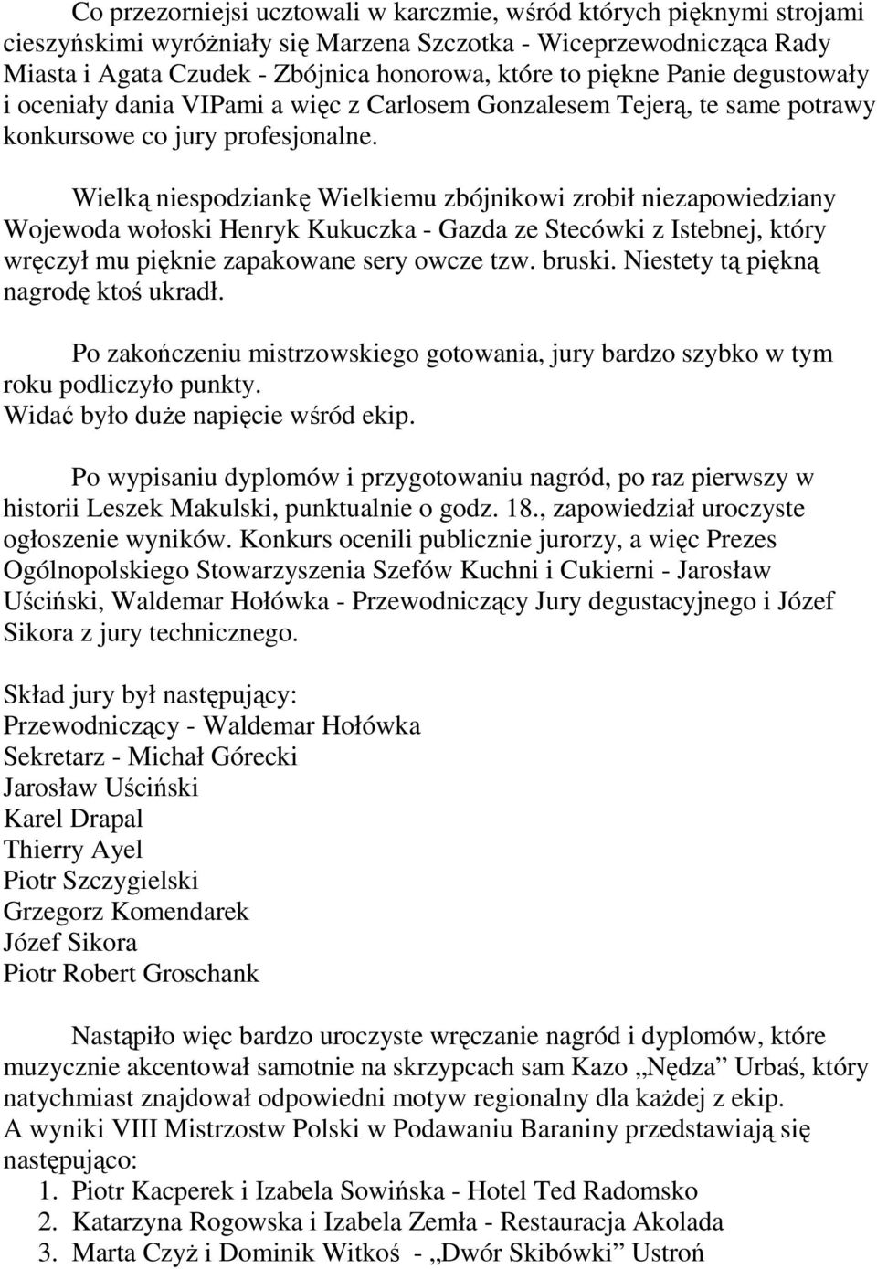 Wielką niespodziankę Wielkiemu zbójnikowi zrobił niezapowiedziany Wojewoda wołoski Henryk Kukuczka - Gazda ze Stecówki z Istebnej, który wręczył mu pięknie zapakowane sery owcze tzw. bruski.