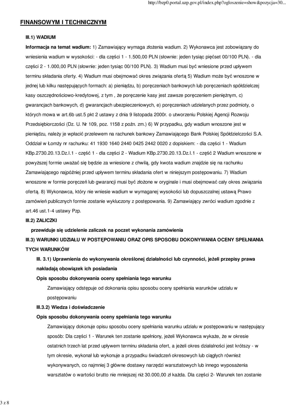 4) Wadium musi obejmować okres związania ofertą 5) Wadium moŝe być wnoszone w jednej lub kilku następujących formach: a) pieniądzu, b) poręczeniach bankowych lub poręczeniach spółdzielczej kasy