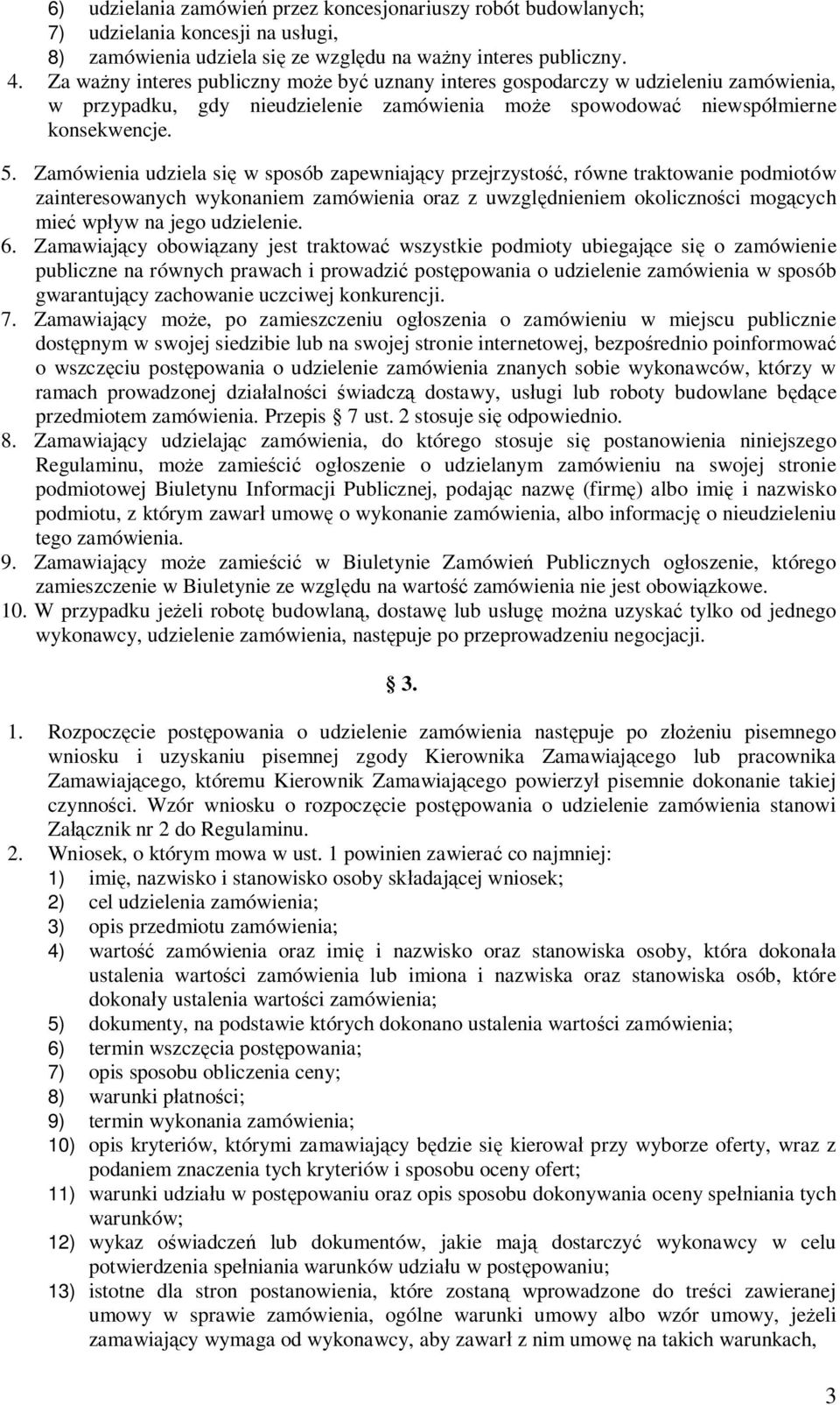 Zamówienia udziela się w sposób zapewniający przejrzystość, równe traktowanie podmiotów zainteresowanych wykonaniem zamówienia oraz z uwzględnieniem okoliczności mogących mieć wpływ na jego