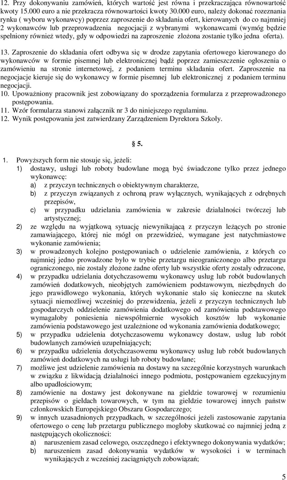 (wymóg będzie spełniony również wtedy, gdy w odpowiedzi na zaproszenie złożona zostanie tylko jedna oferta). 13.