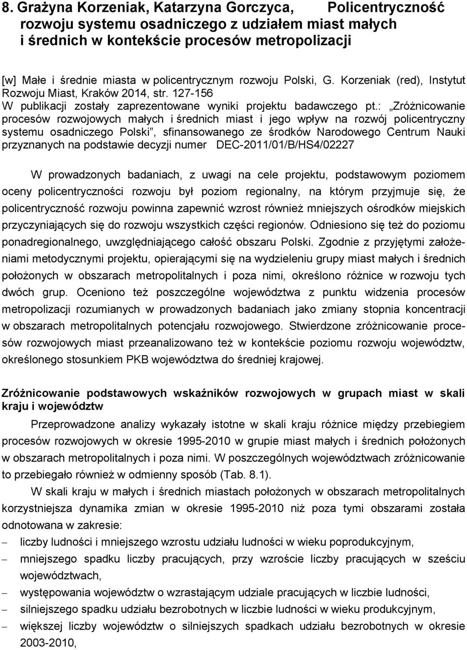 : Zróżnicowanie procesów rozwojowych małych i średnich miast i jego wpływ na rozwój policentryczny systemu osadniczego Polski, sfinansowanego ze środków Narodowego Centrum Nauki przyznanych na