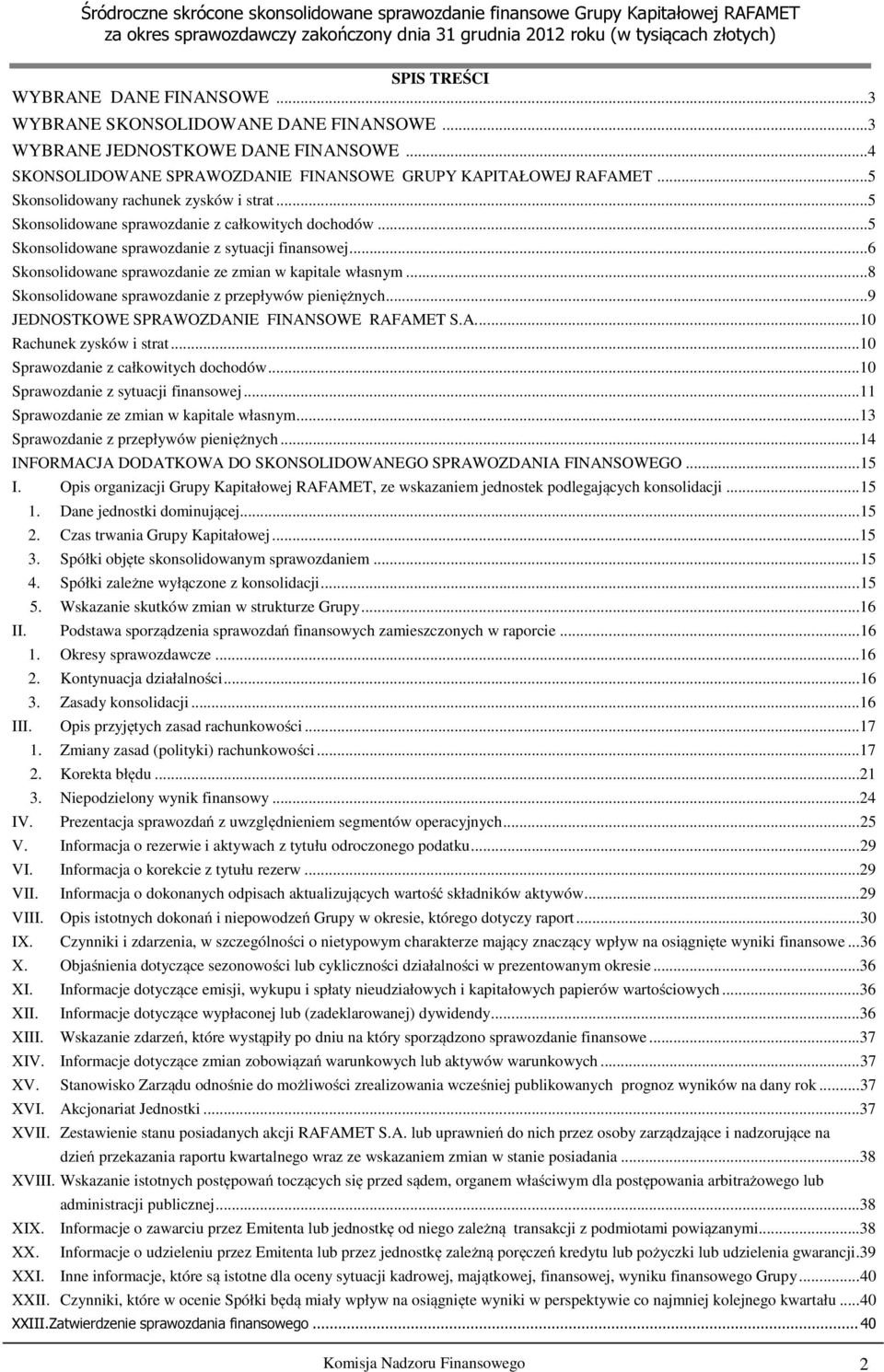 ..6 Skonsolidowane sprawozdanie ze zmian w kapitale własnym...8 Skonsolidowane sprawozdanie z przepływów pieniężnych...9 JEDNOSTKOWE SPRAWOZDANIE FINANSOWE RAFAMET S.A.... 10 Rachunek zysków i strat.