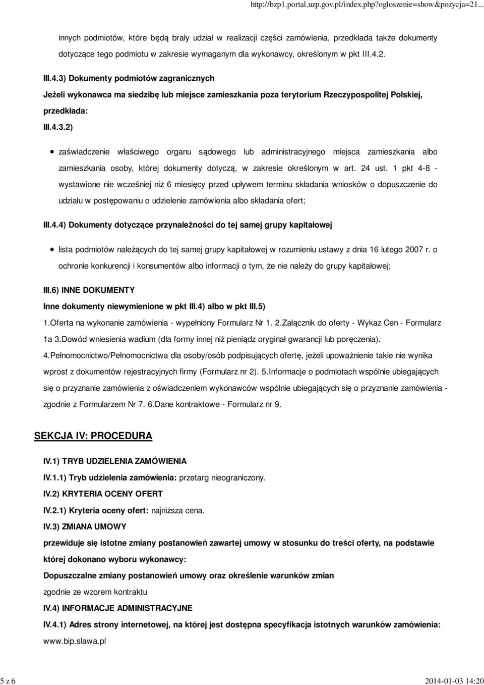 24 ust. 1 pkt 4-8 - wystawione nie wcześniej niż 6 miesięcy przed upływem terminu składania wniosków o dopuszczenie do udziału w postępowaniu o udzielenie zamówienia albo składania ofert; III.4.4) Dokumenty dotyczące przynależności do tej samej grupy kapitałowej lista podmiotów należących do tej samej grupy kapitałowej w rozumieniu ustawy z dnia 16 lutego 2007 r.