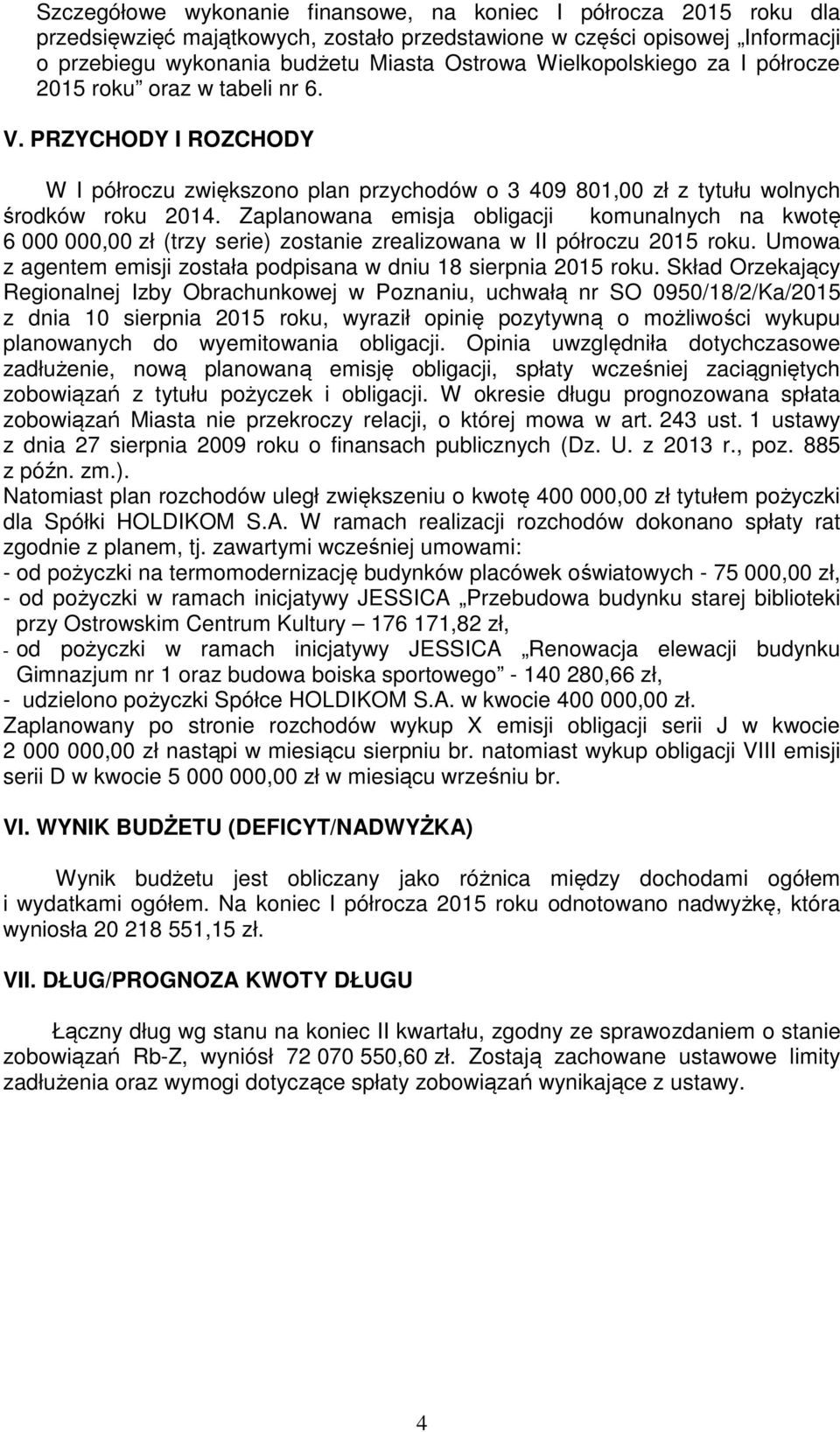 Zaplanowana emisja obligacji komunalnych na kwotę 6 000 000,00 zł (trzy serie) zostanie zrealizowana w II półroczu 2015 roku. Umowa z agentem emisji została podpisana w dniu 18 sierpnia 2015 roku.