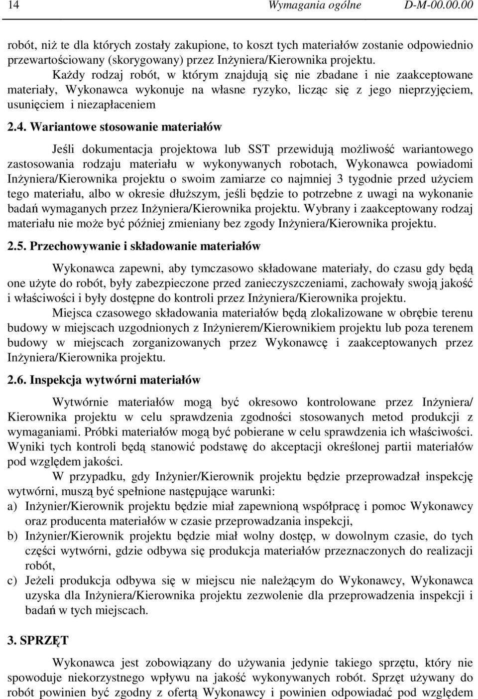 Wariantowe stosowanie materiałów Jeśli dokumentacja projektowa lub SST przewidują możliwość wariantowego zastosowania rodzaju materiału w wykonywanych robotach, Wykonawca powiadomi