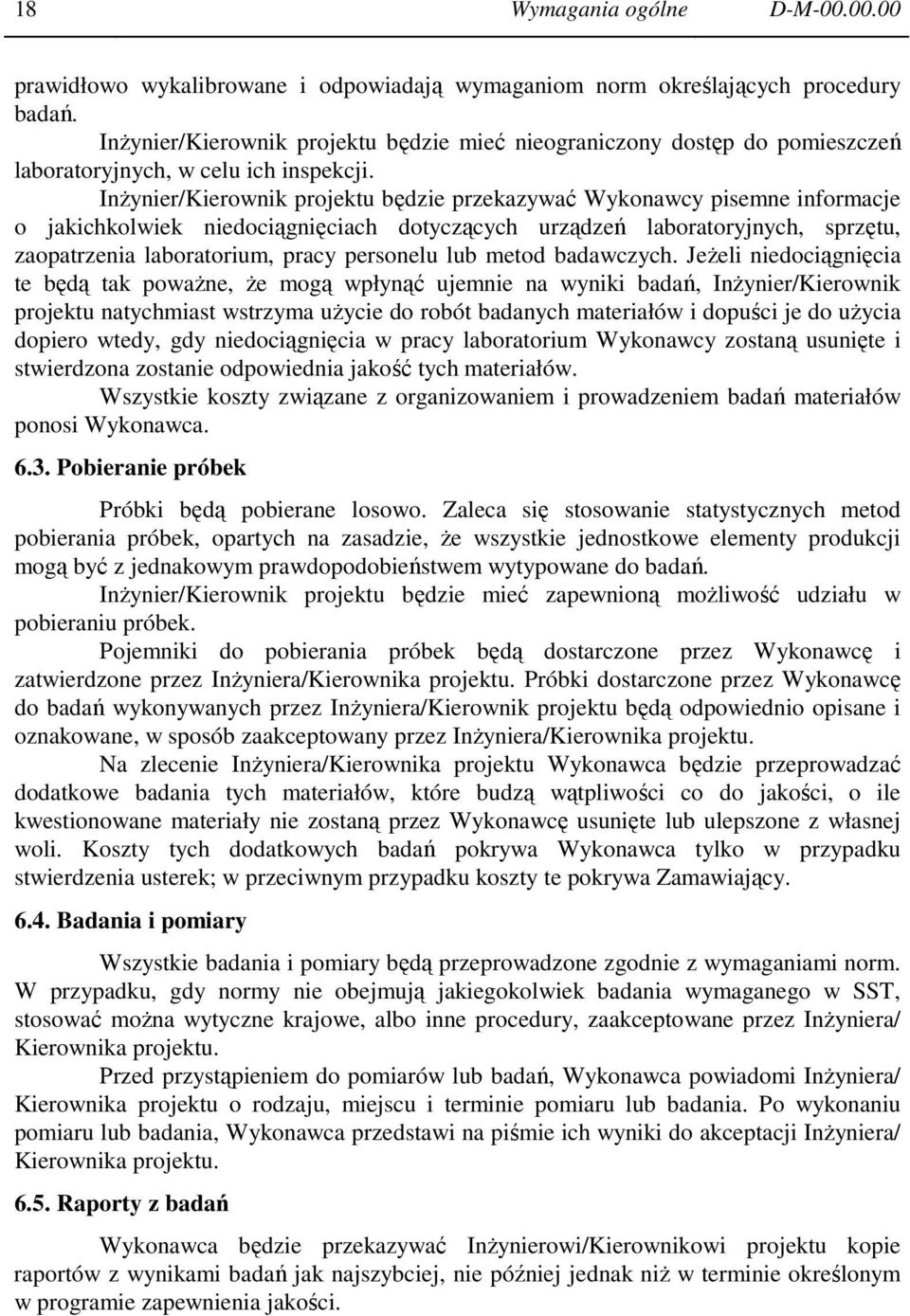 Inżynier/Kierownik projektu będzie przekazywać Wykonawcy pisemne informacje o jakichkolwiek niedociągnięciach dotyczących urządzeń laboratoryjnych, sprzętu, zaopatrzenia laboratorium, pracy personelu