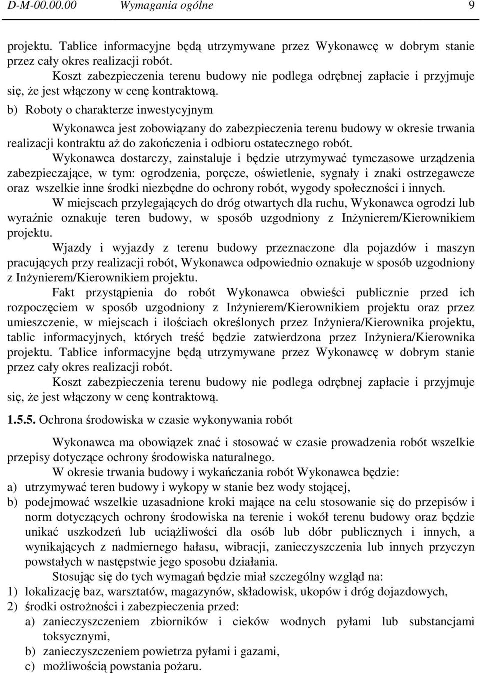 b) Roboty o charakterze inwestycyjnym Wykonawca jest zobowiązany do zabezpieczenia terenu budowy w okresie trwania realizacji kontraktu aż do zakończenia i odbioru ostatecznego robót.