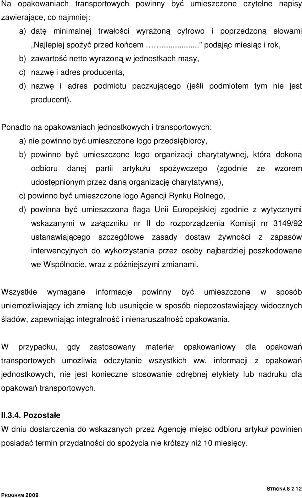 Ponadto na opakowaniach jednostkowych i transportowych: a) nie powinno być umieszczone logo przedsiębiorcy, b) powinno być umieszczone logo organizacji charytatywnej, która dokona odbioru danej