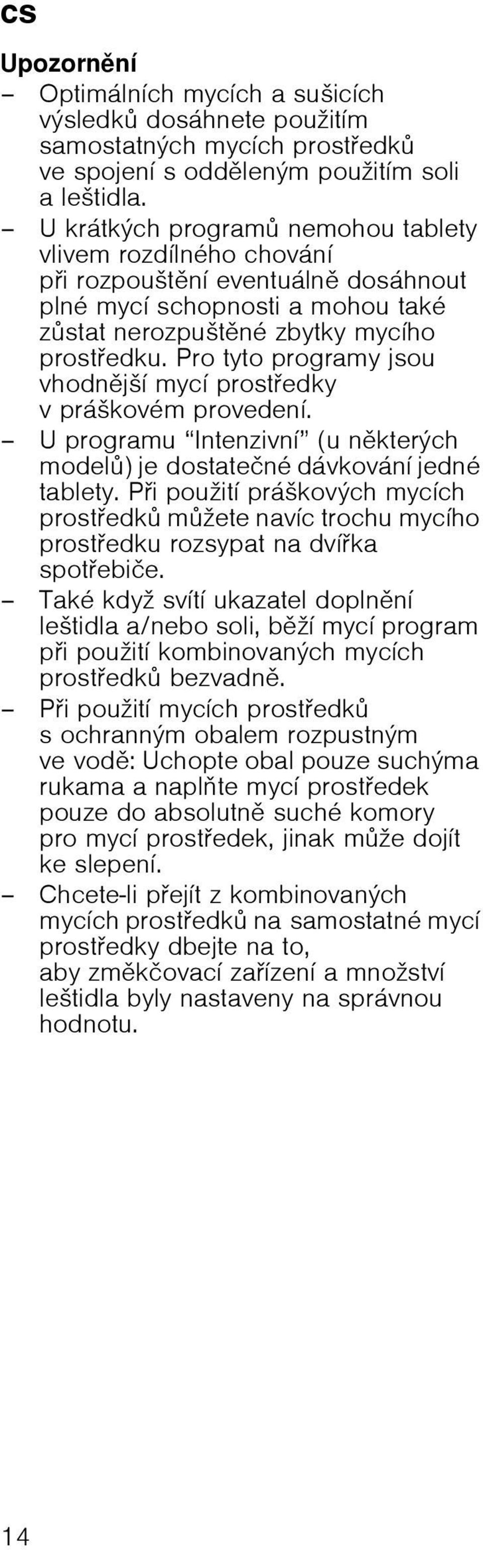 Pro tyto programy jsou vhodnjљн mycн prostedky v prбљkovйm provedenн. U programu Intenzivnн (unkterэch model) je dostateиnй dбvkovбnн jednй tablety.