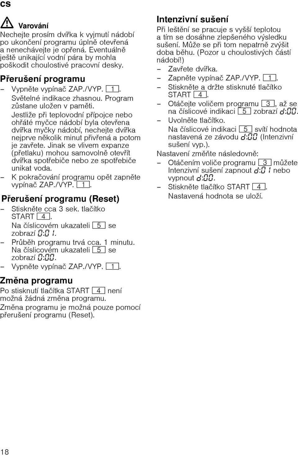 Jestliћe pi teplovodnн pнpojce nebo ohбtй myиce nбdobн byla otevena dvнka myиky nбdobн, nechejte dvнka nejprve nkolik minut pivenб a potom je zavete.