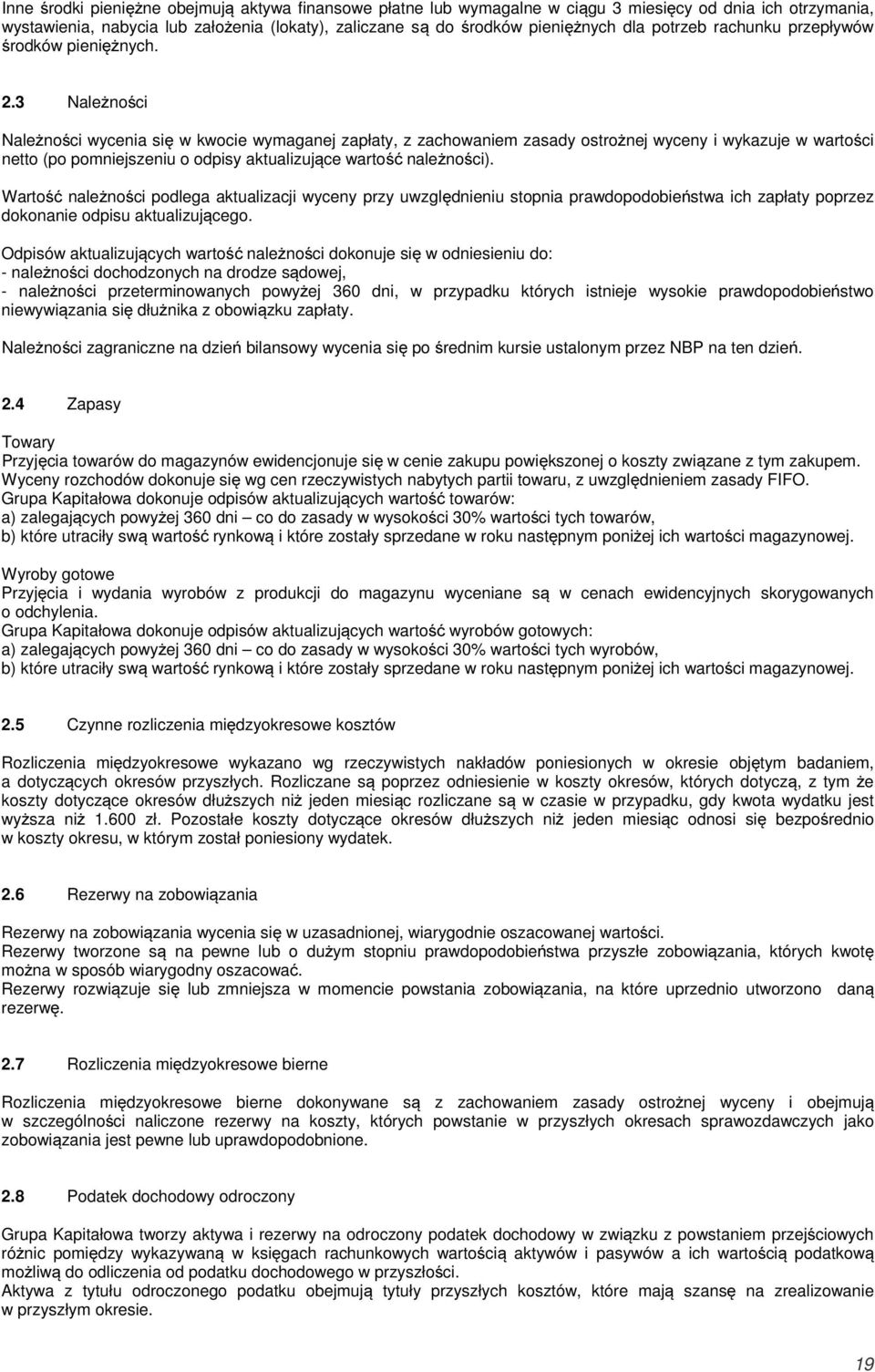 3 Należności Należności wycenia się w kwocie wymaganej zapłaty, z zachowaniem zasady ostrożnej wyceny i wykazuje w wartości netto (po pomniejszeniu o odpisy aktualizujące wartość należności).