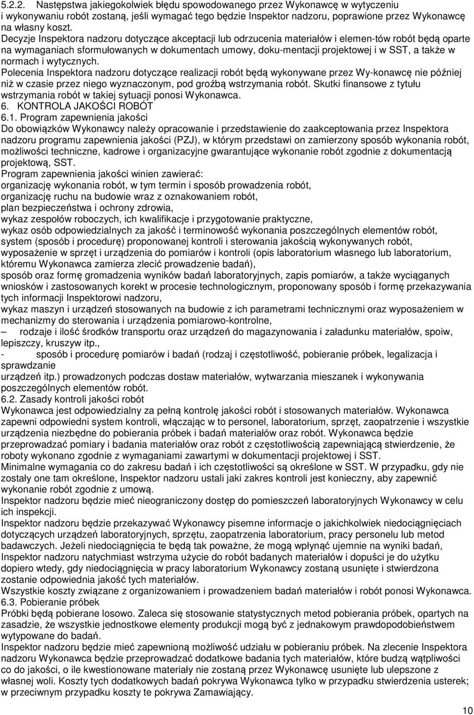 w normach i wytycznych. Polecenia Inspektora nadzoru dotyczące realizacji robót będą wykonywane przez Wy-konawcę nie później niż w czasie przez niego wyznaczonym, pod groźbą wstrzymania robót.