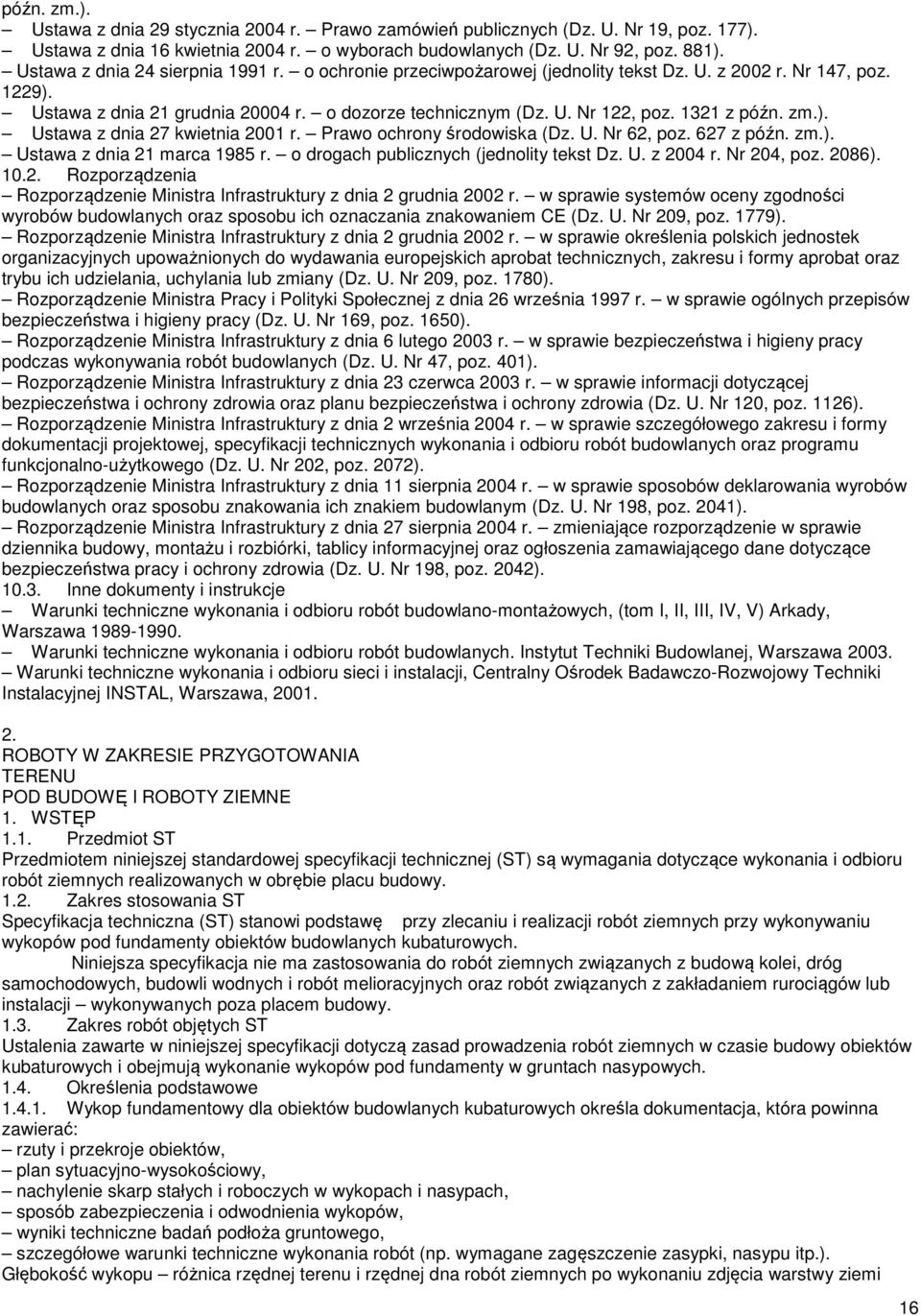 1321 z późn. zm.). Ustawa z dnia 27 kwietnia 2001 r. Prawo ochrony środowiska (Dz. U. Nr 62, poz. 627 z późn. zm.). Ustawa z dnia 21 marca 1985 r. o drogach publicznych (jednolity tekst Dz. U. z 2004 r.