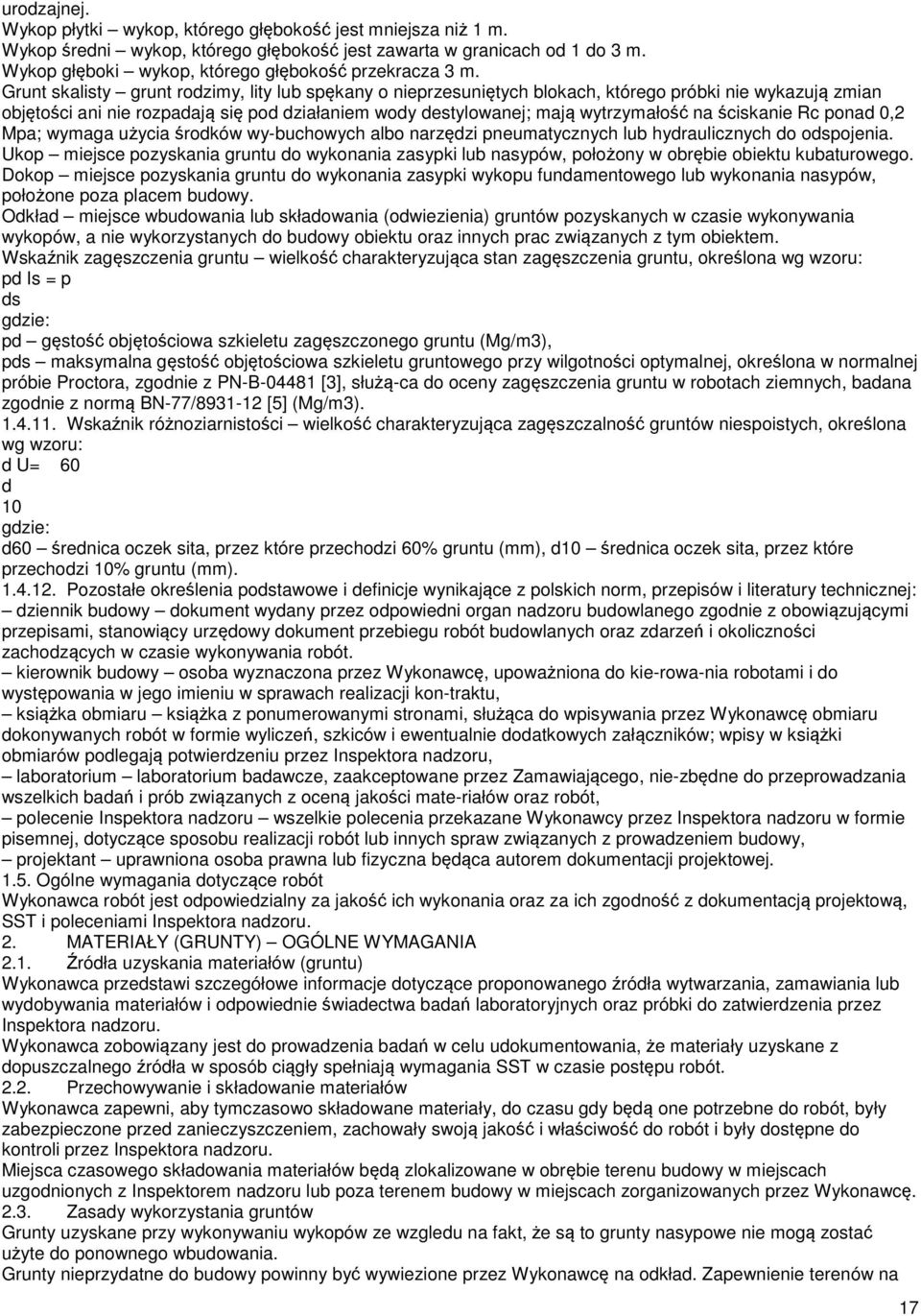 Grunt skalisty grunt rodzimy, lity lub spękany o nieprzesuniętych blokach, którego próbki nie wykazują zmian objętości ani nie rozpadają się pod działaniem wody destylowanej; mają wytrzymałość na