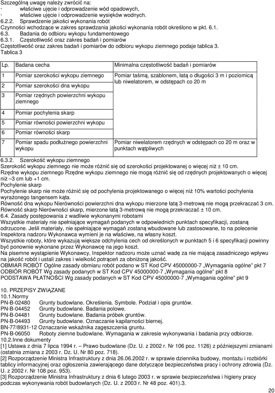 6.3. Badania do odbioru wykopu fundamentowego 6.3.1. Częstotliwość oraz zakres badań i pomiarów Częstotliwość oraz zakres badań i pomiarów do odbioru wykopu ziemnego podaje tablica 3. Tablica 3 Lp.