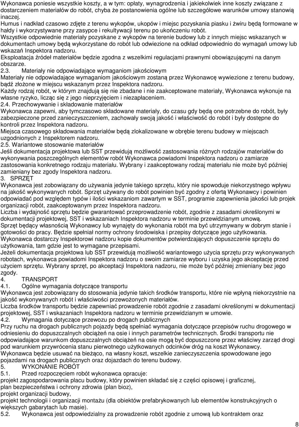 Humus i nadkład czasowo zdjęte z terenu wykopów, ukopów i miejsc pozyskania piasku i żwiru będą formowane w hałdy i wykorzystywane przy zasypce i rekultywacji terenu po ukończeniu robót.