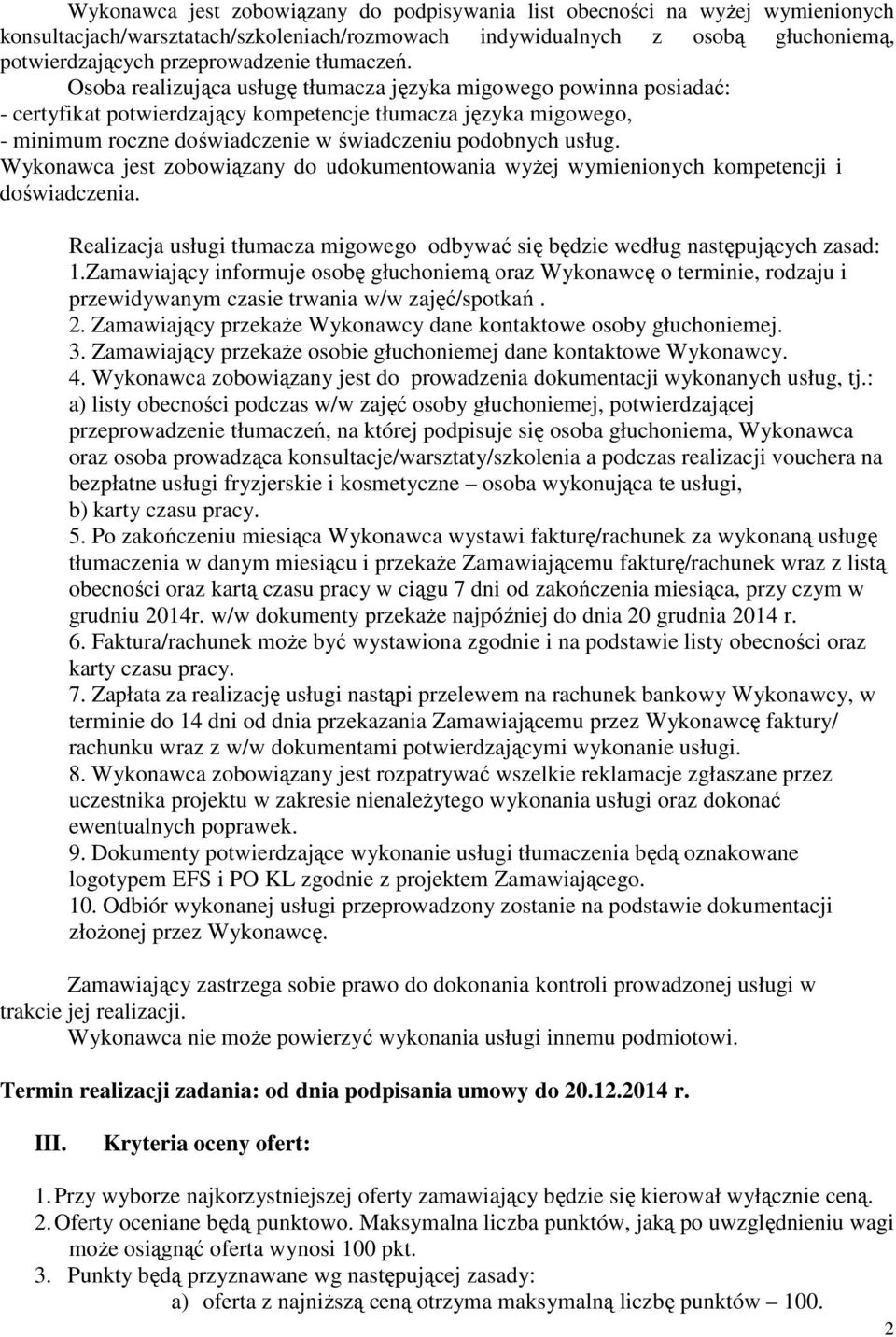 Osoba realizująca usługę tłumacza języka migowego powinna posiadać: - certyfikat potwierdzający kompetencje tłumacza języka migowego, - minimum roczne doświadczenie w świadczeniu podobnych usług.