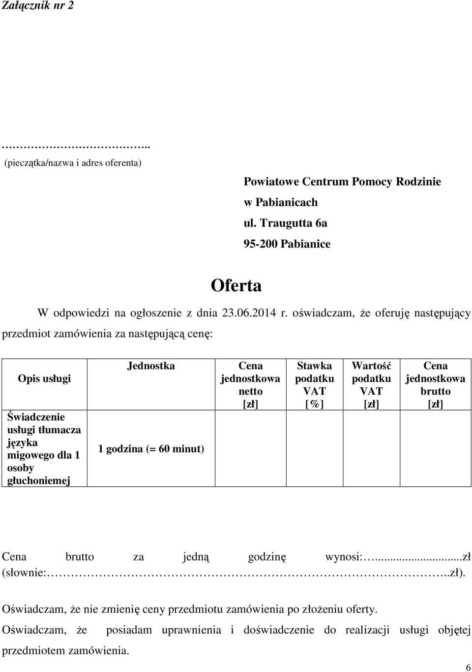 oświadczam, że oferuję następujący przedmiot zamówienia za następującą cenę: Opis usługi Świadczenie usługi tłumacza języka migowego dla 1 osoby głuchoniemej Jednostka 1 godzina (=