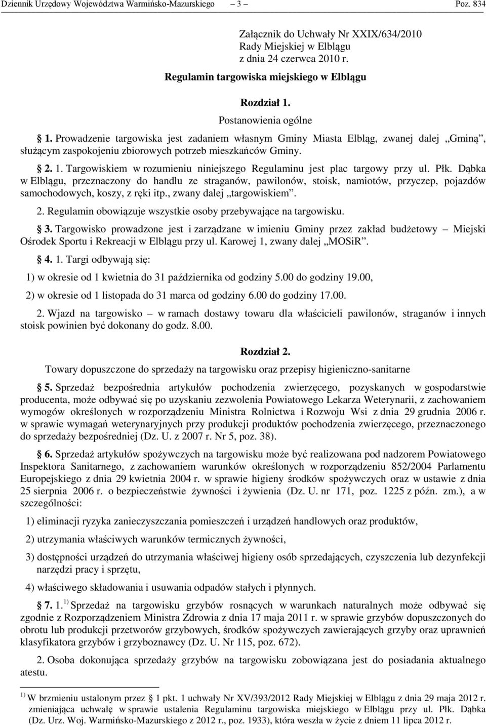 Płk. Dąbka w Elblągu, przeznaczony do handlu ze straganów, pawilonów, stoisk, namiotów, przyczep, pojazdów samochodowych, koszy, z ręki itp., zwany dalej targowiskiem. 2.