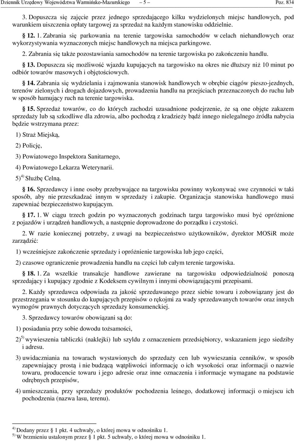 . 1. Zabrania się parkowania na terenie targowiska samochodów w celach niehandlowych oraz wykorzystywania wyznaczonych miejsc handlowych na miejsca parkingowe. 2.