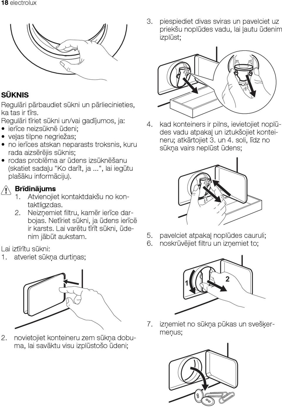 (skatiet sadaļu "Ko darīt, ja...", lai iegūtu plašāku informāciju). Brīdinājums 1. Atvienojiet kontaktdakšu no kontaktligzdas. 2. Neizņemiet filtru, kamēr ierīce darbojas.
