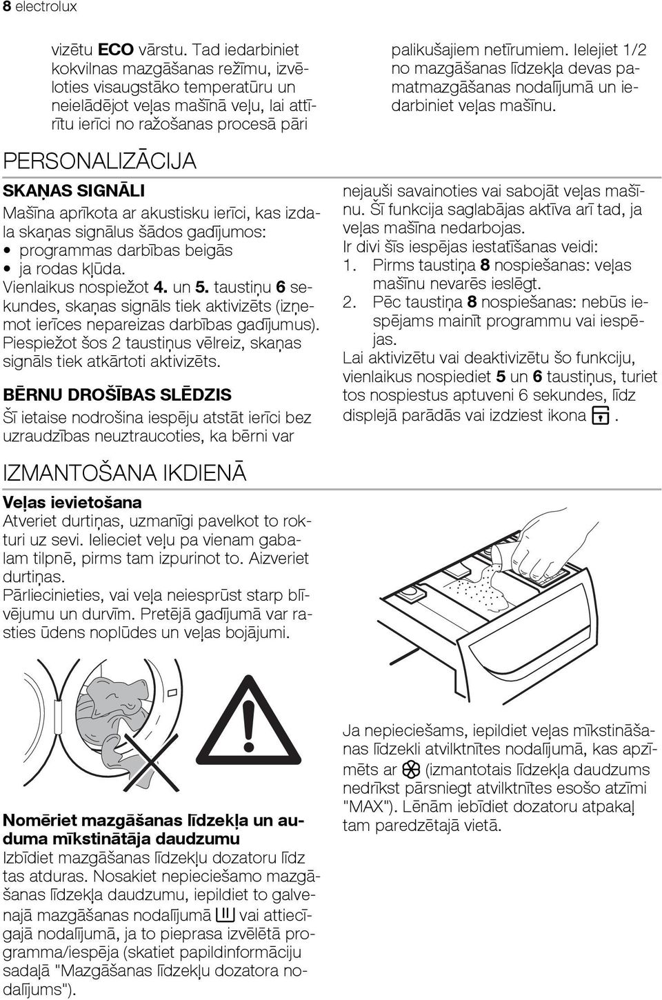 aprīkota ar akustisku ierīci, kas izdala skaņas signālus šādos gadījumos: programmas darbības beigās ja rodas kļūda. Vienlaikus nospiežot 4. un 5.