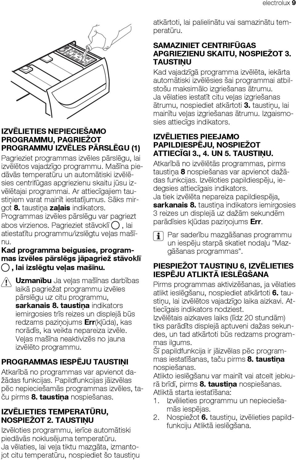 Mašīna piedāvās temperatūru un automātiski izvēlēsies centrifūgas apgriezienu skaitu jūsu izvēlētajai programmai. Ar attiecīgajiem taustiņiem varat mainīt iestatījumus. Sāks mirgot 8.