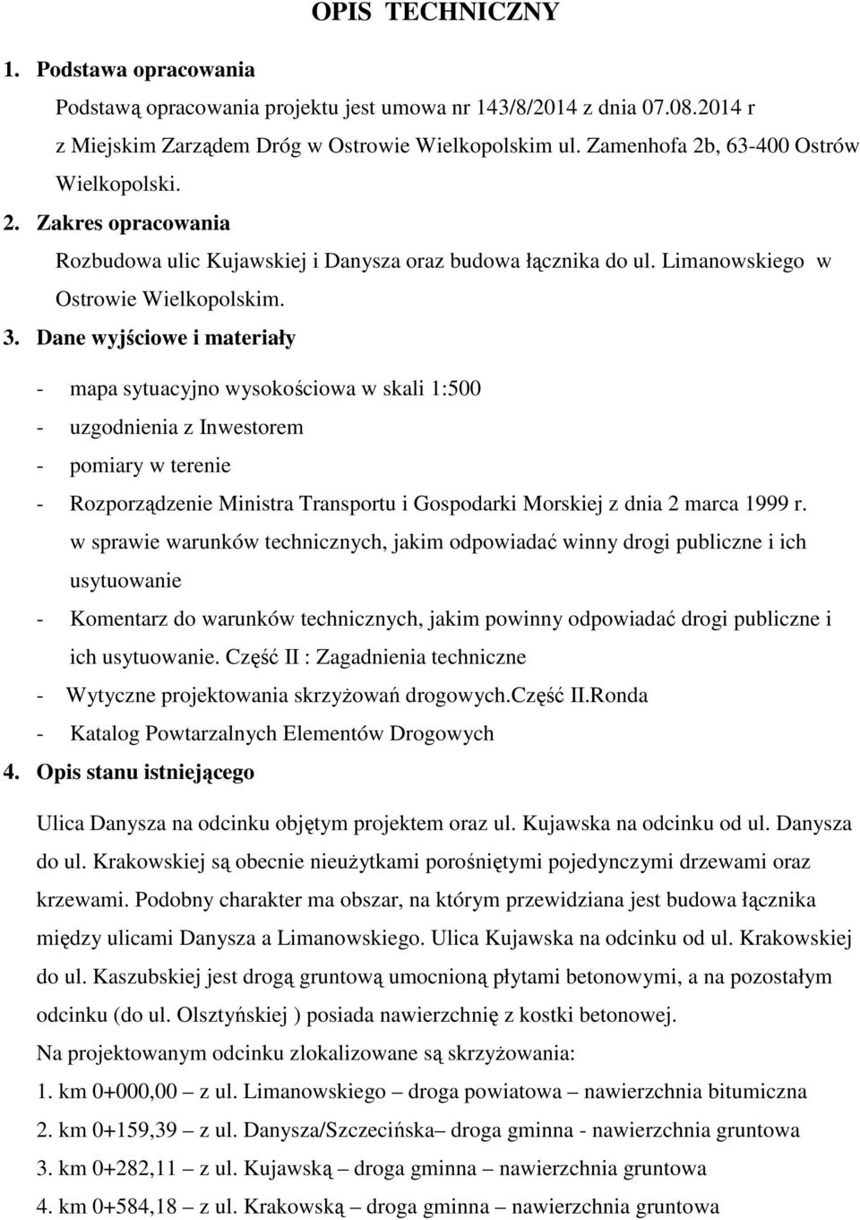 Dane wyjściowe i materiały - mapa sytuacyjno wysokościowa w skali 1:500 - uzgodnienia z Inwestorem - pomiary w terenie - Rozporządzenie Ministra Transportu i Gospodarki Morskiej z dnia 2 marca 1999 r.