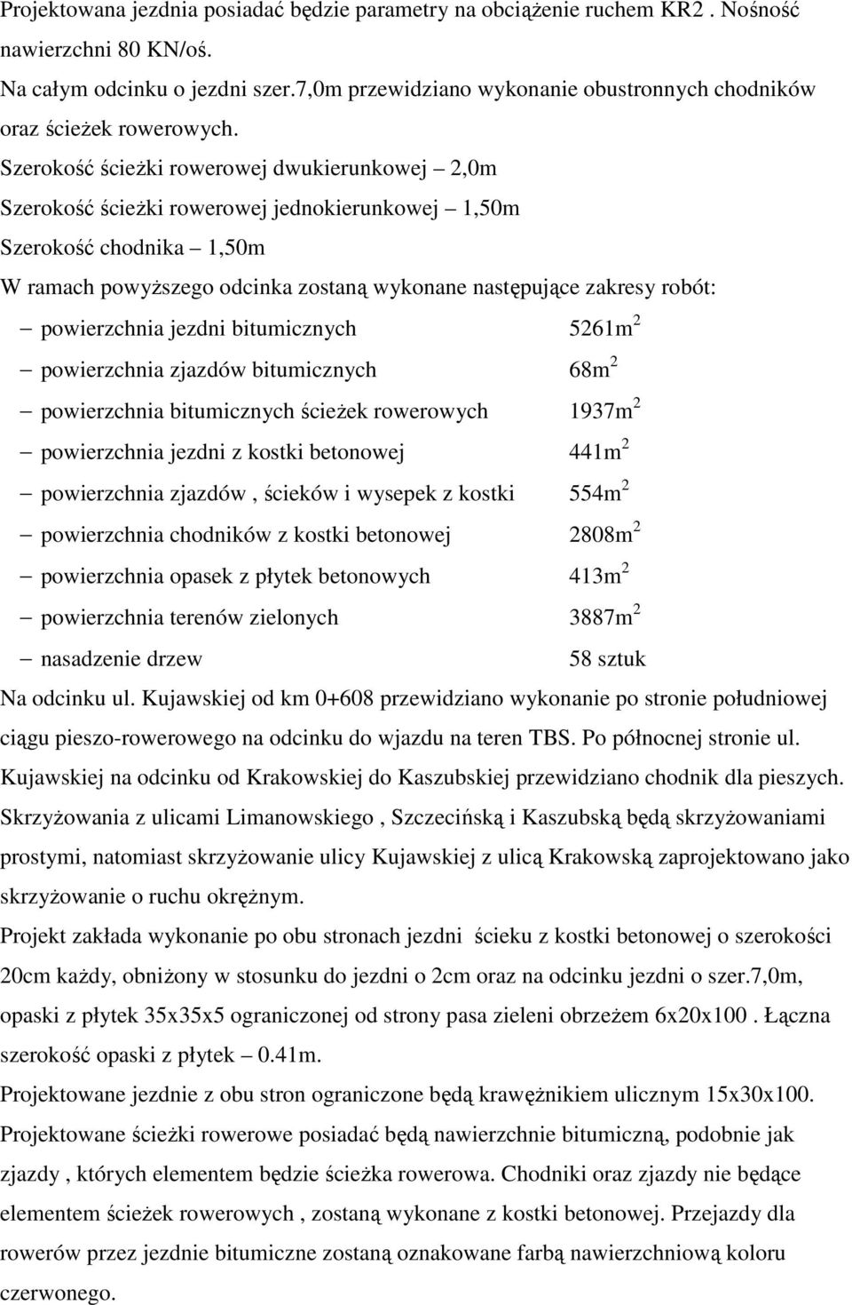 Szerokość ścieŝki rowerowej dwukierunkowej 2,0m Szerokość ścieŝki rowerowej jednokierunkowej 1,50m Szerokość chodnika 1,50m W ramach powyŝszego odcinka zostaną wykonane następujące zakresy robót: