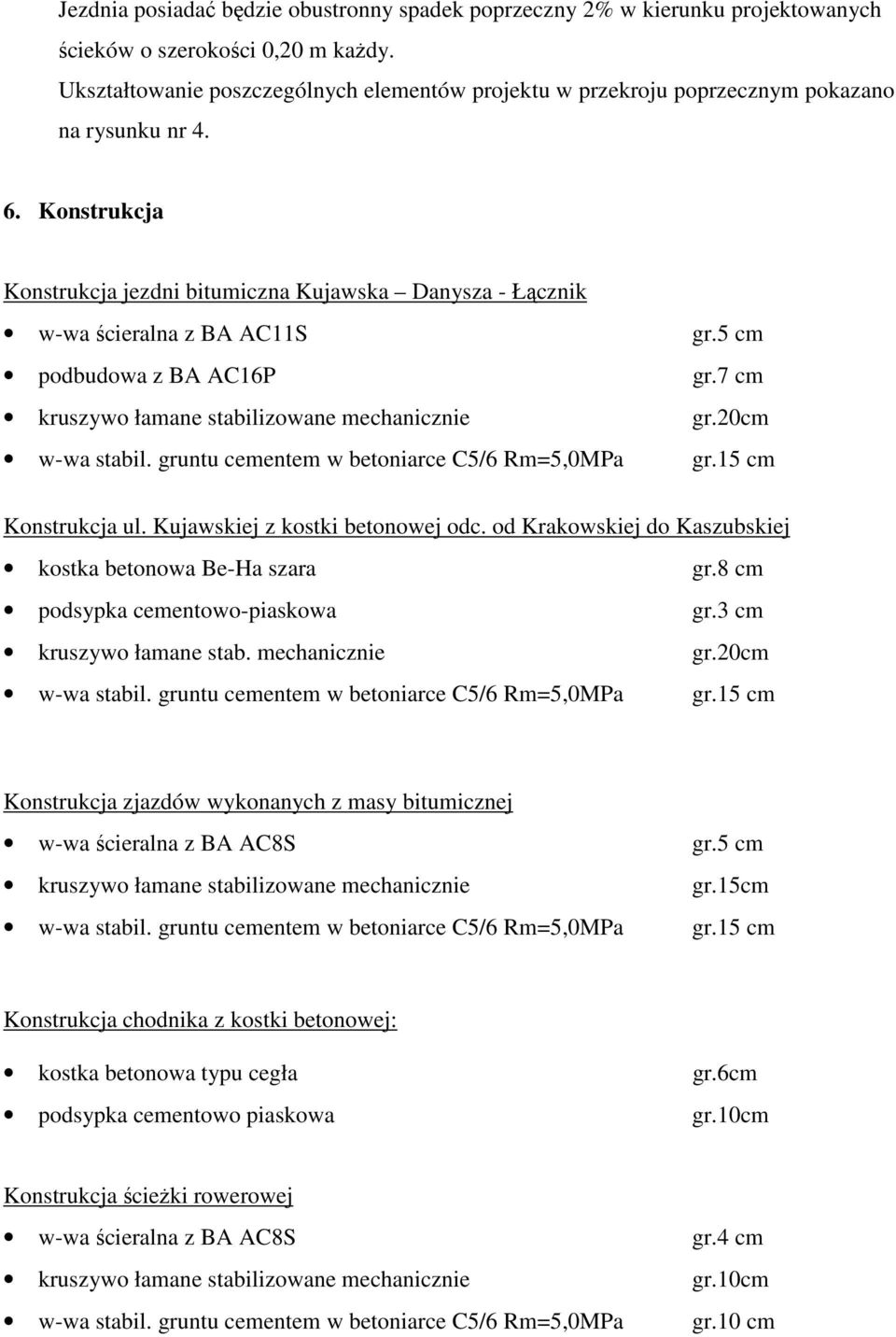 5 cm podbudowa z BA AC16P gr.7 cm kruszywo łamane stabilizowane mechanicznie gr.20cm w-wa stabil. gruntu cementem w betoniarce C5/6 Rm=5,0MPa gr.15 cm Konstrukcja ul.