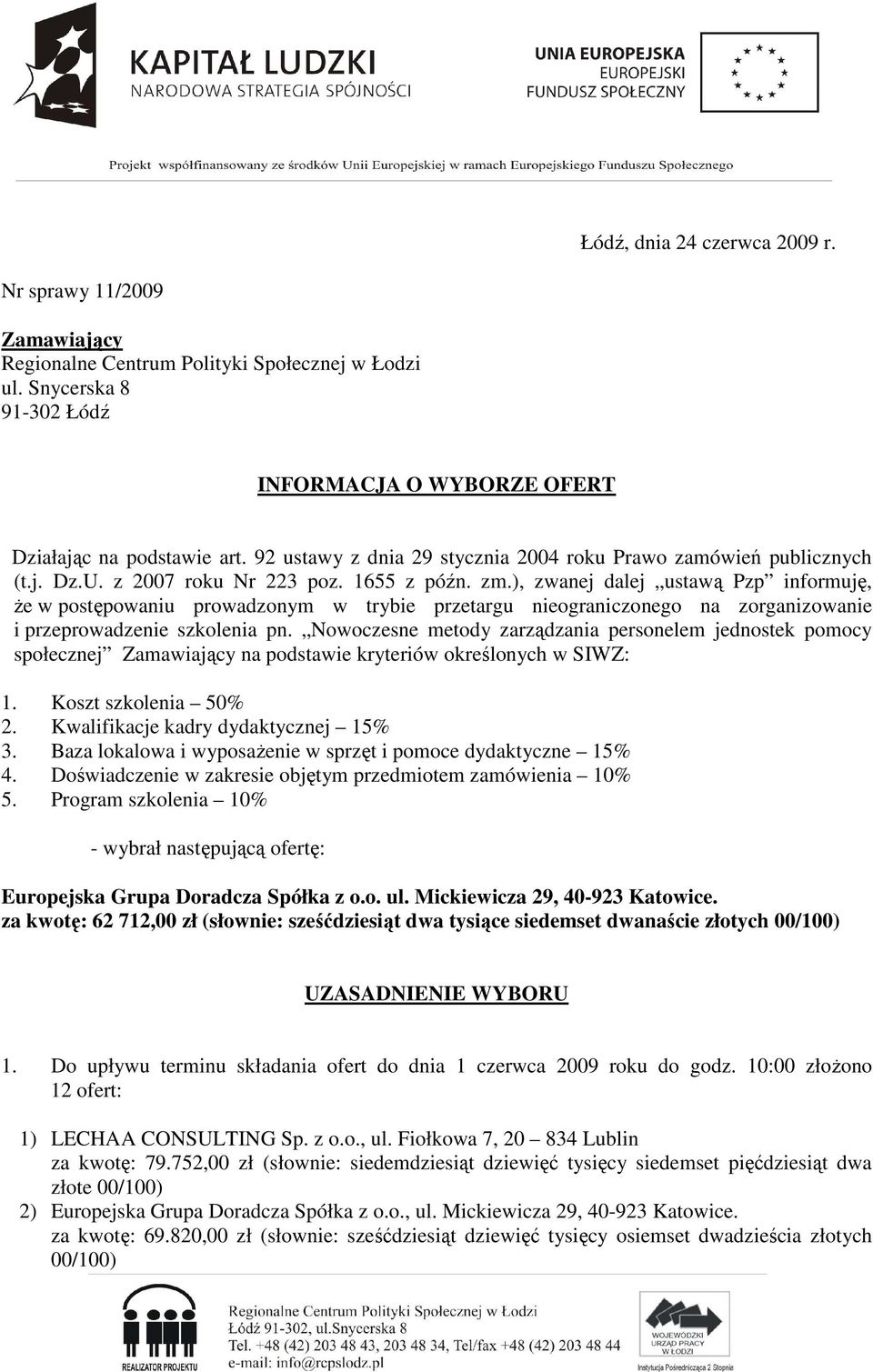 ), zwanej dalej ustawą Pzp informuję, Ŝe w postępowaniu prowadzonym w trybie przetargu nieograniczonego na zorganizowanie i przeprowadzenie szkolenia pn.